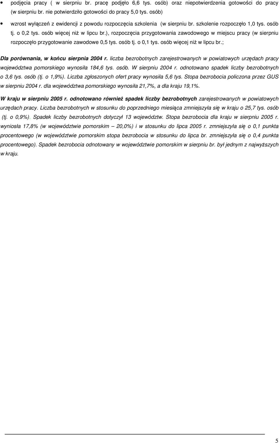 ), rozpoczcia przygotowania zawodowego w miejscu pracy (w sierpniu rozpoczło przygotowanie zawodowe 0, tys. osób tj. o 0, tys. osób wicej ni w lipcu br.; Dla porównania, w kocu sierpnia 200 r.