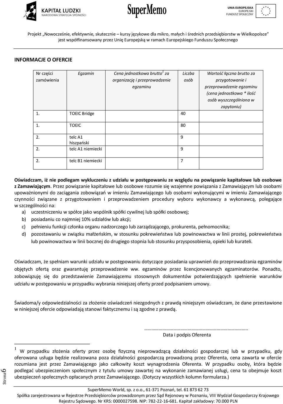 telc A1 niemiecki 9 2. telc B1 niemiecki 7 Oświadczam, iż nie podlegam wykluczeniu z udziału w postępowaniu ze względu na powiązanie kapitałowe lub osobowe z Zamawiającym.