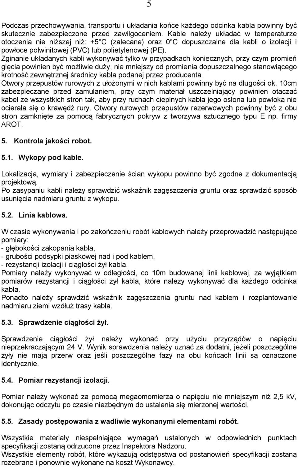 Zginanie układanych kabli wykonywać tylko w przypadkach koniecznych, przy czym promień gięcia powinien być możliwie duży, nie mniejszy od promienia dopuszczalnego stanowiącego krotność zewnętrznej