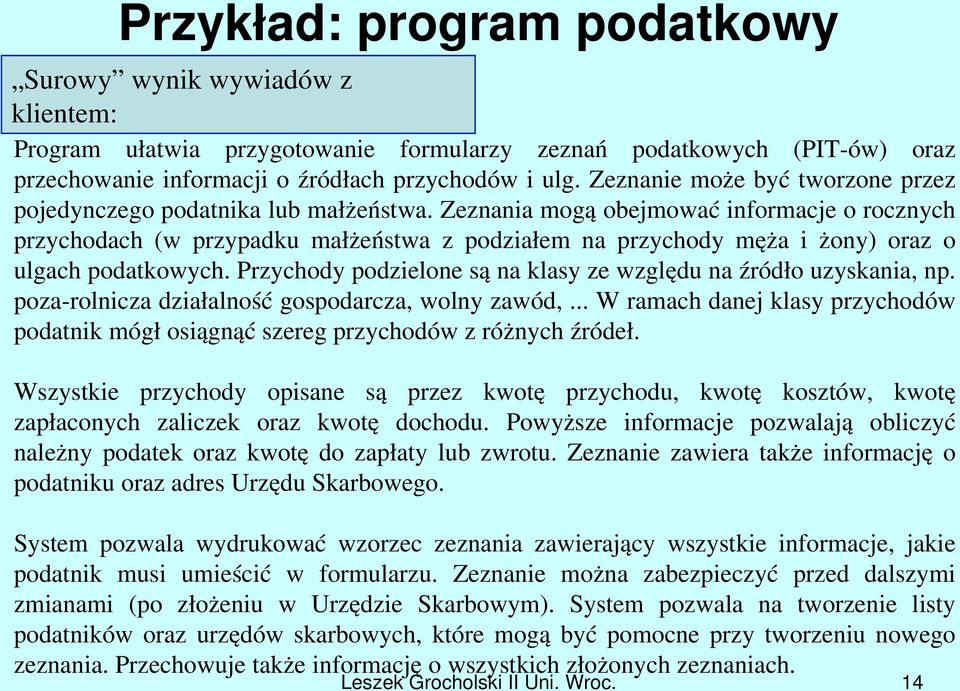 Zeznania mogą obejmować informacje o rocznych przychodach (w przypadku małżeństwa z podziałem na przychody męża i żony) oraz o ulgach podatkowych.