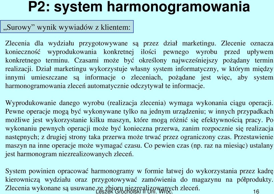 Dział marketingu wykorzystuje własny system informatyczny, w którym między innymi umieszczane są informacje o zleceniach, pożądane jest więc, aby system harmonogramowania zleceń automatycznie