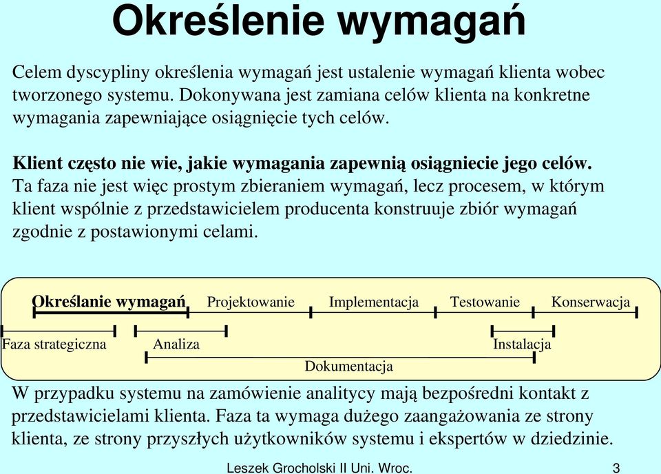 Ta faza nie jest więc prostym zbieraniem wymagań, lecz procesem, w którym klient wspólnie z przedstawicielem producenta konstruuje zbiór wymagań zgodnie z postawionymi celami.