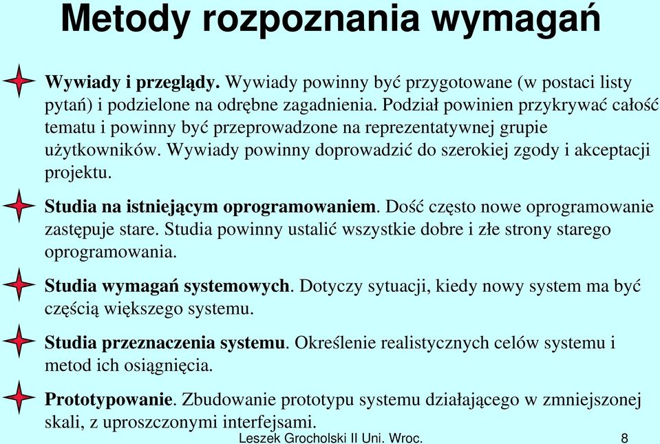 Studia na istniejącym oprogramowaniem. Dość często nowe oprogramowanie zastępuje stare. Studia powinny ustalić wszystkie dobre i złe strony starego oprogramowania. Studia wymagań systemowych.