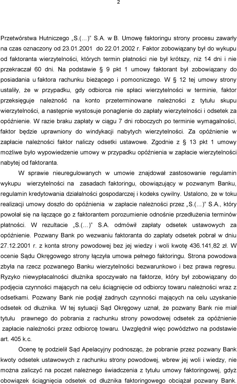 Na podstawie 9 pkt 1 umowy faktorant był zobowiązany do posiadania u faktora rachunku bieżącego i pomocniczego.