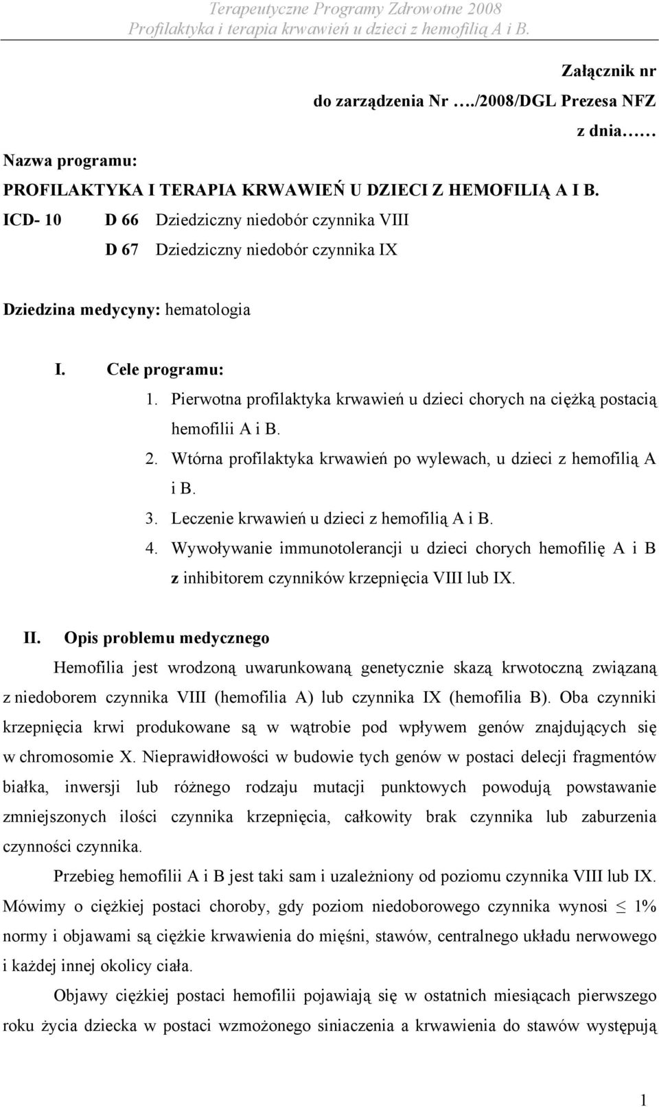 Pierwotna profilaktyka krwawień u dzieci chorych na ciężką postacią hemofilii A i B. 2. Wtórna profilaktyka krwawień po wylewach, u dzieci z hemofilią A i B. 3.