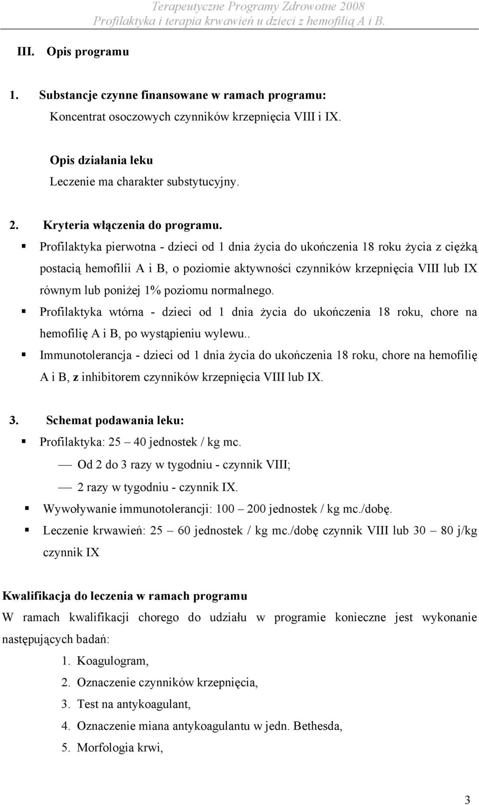 Profilaktyka pierwotna - dzieci od 1 dnia życia do ukończenia 18 roku życia z ciężką postacią hemofilii A i B, o poziomie aktywności czynników krzepnięcia VIII lub IX równym lub poniżej 1% poziomu