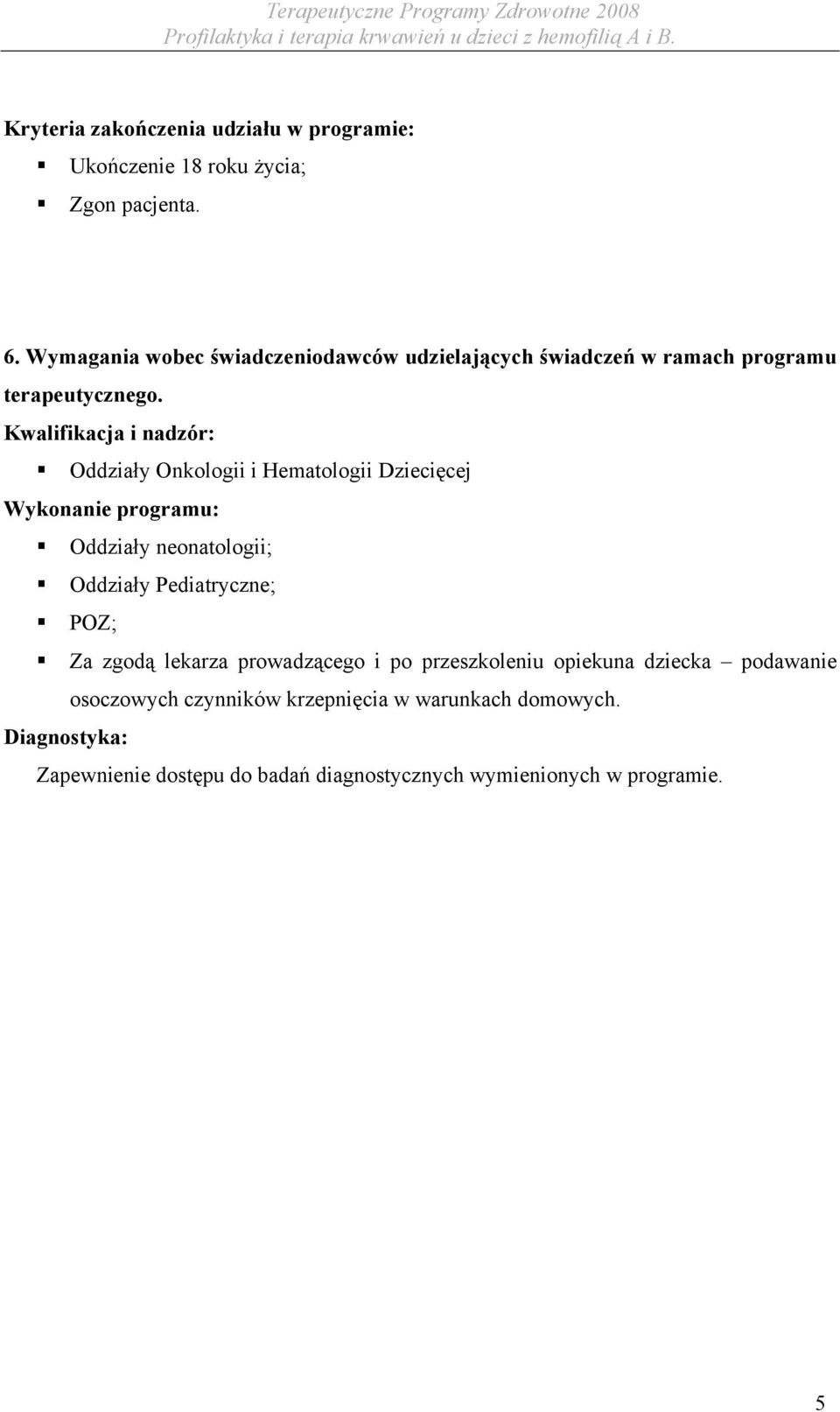 Kwalifikacja i nadzór: Oddziały Onkologii i Hematologii Dziecięcej Wykonanie programu: Oddziały neonatologii; Oddziały Pediatryczne;