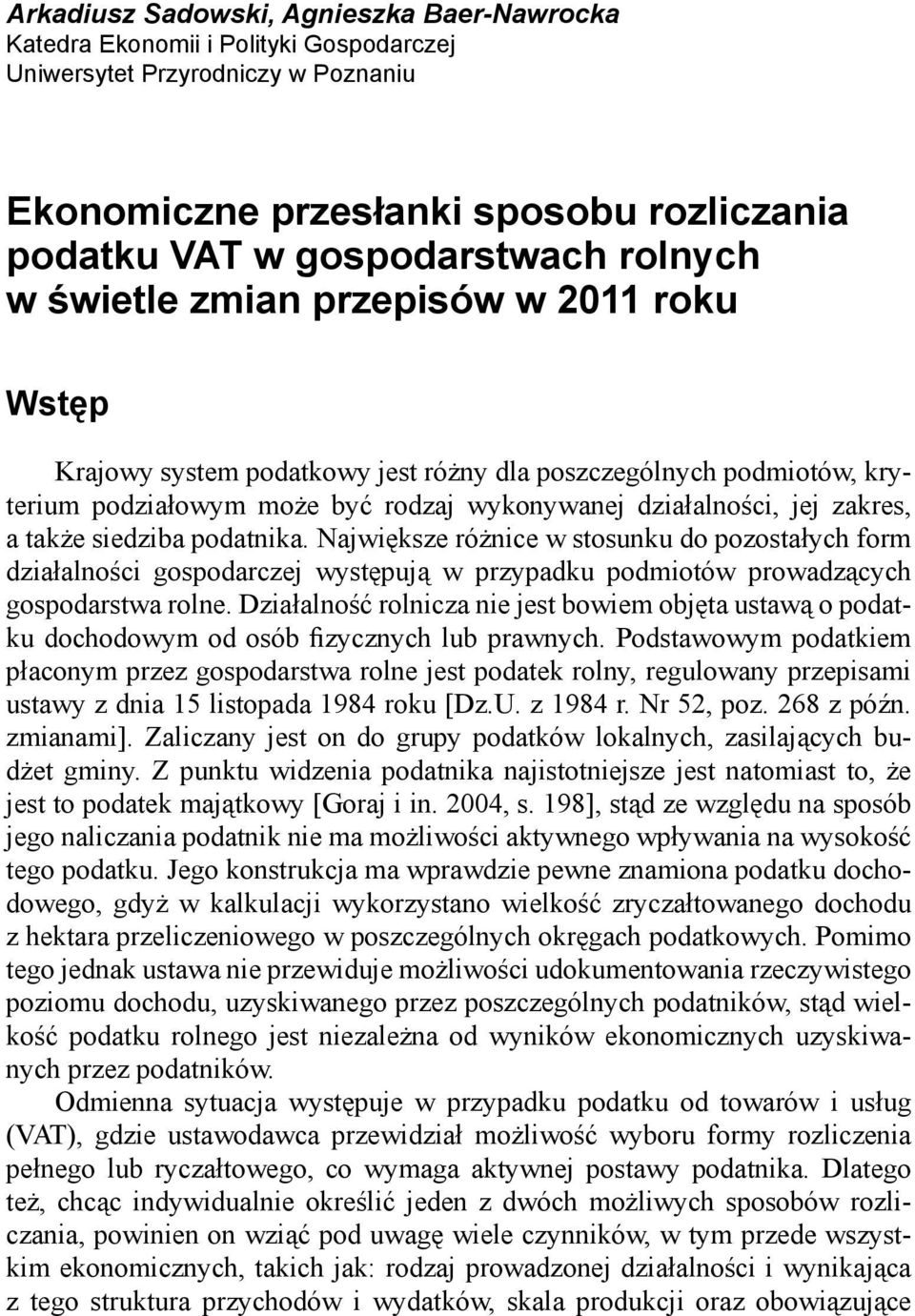 także siedziba podatnika. Największe różnice w stosunku do pozostałych form działalności gospodarczej występują w przypadku podmiotów prowadzących gospodarstwa rolne.