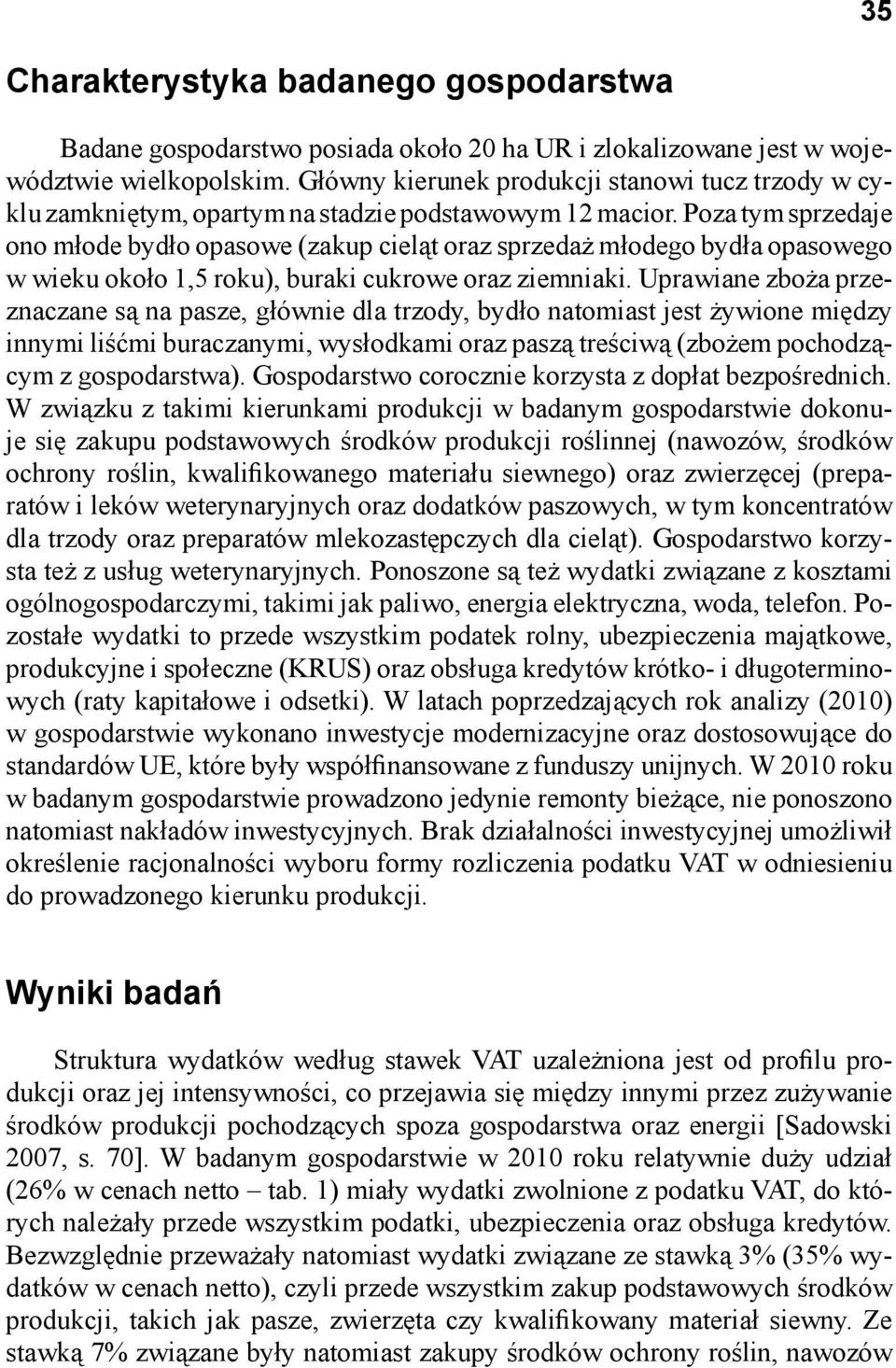 Poza tym sprzedaje ono młode bydło opasowe (zakup cieląt oraz sprzedaż młodego bydła opasowego w wieku około 1,5 roku), buraki cukrowe oraz ziemniaki.