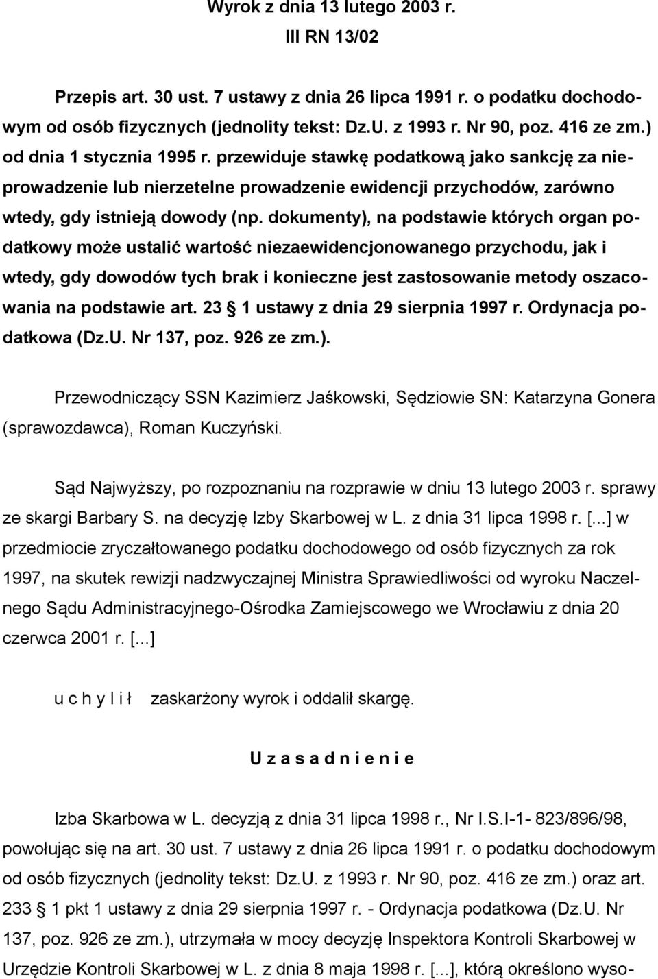 dokumenty), na podstawie których organ podatkowy może ustalić wartość niezaewidencjonowanego przychodu, jak i wtedy, gdy dowodów tych brak i konieczne jest zastosowanie metody oszacowania na