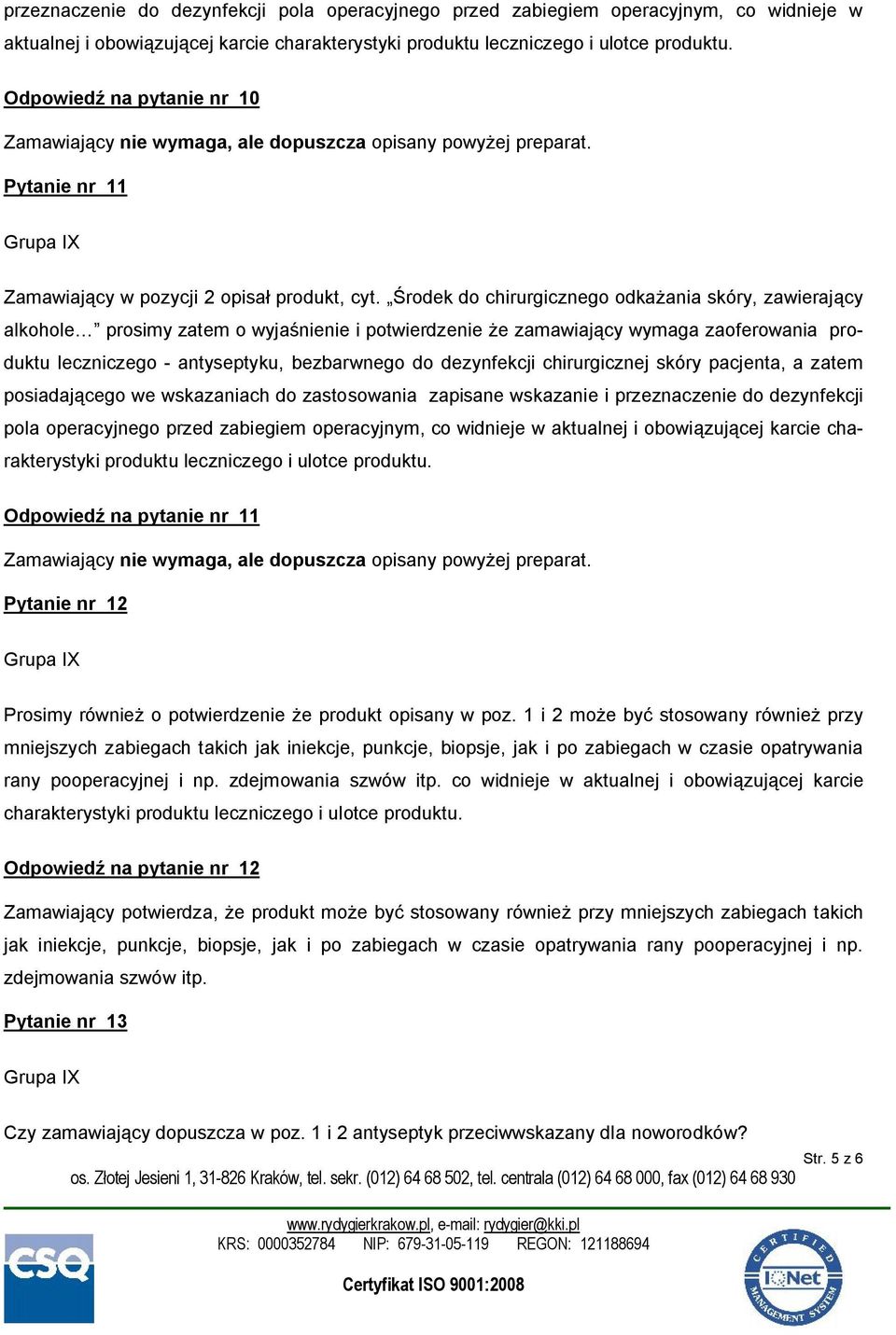 Środek do chirurgicznego odkażania skóry, zawierający alkohole prosimy zatem o wyjaśnienie i potwierdzenie że zamawiający wymaga zaoferowania produktu leczniczego - antyseptyku, bezbarwnego do