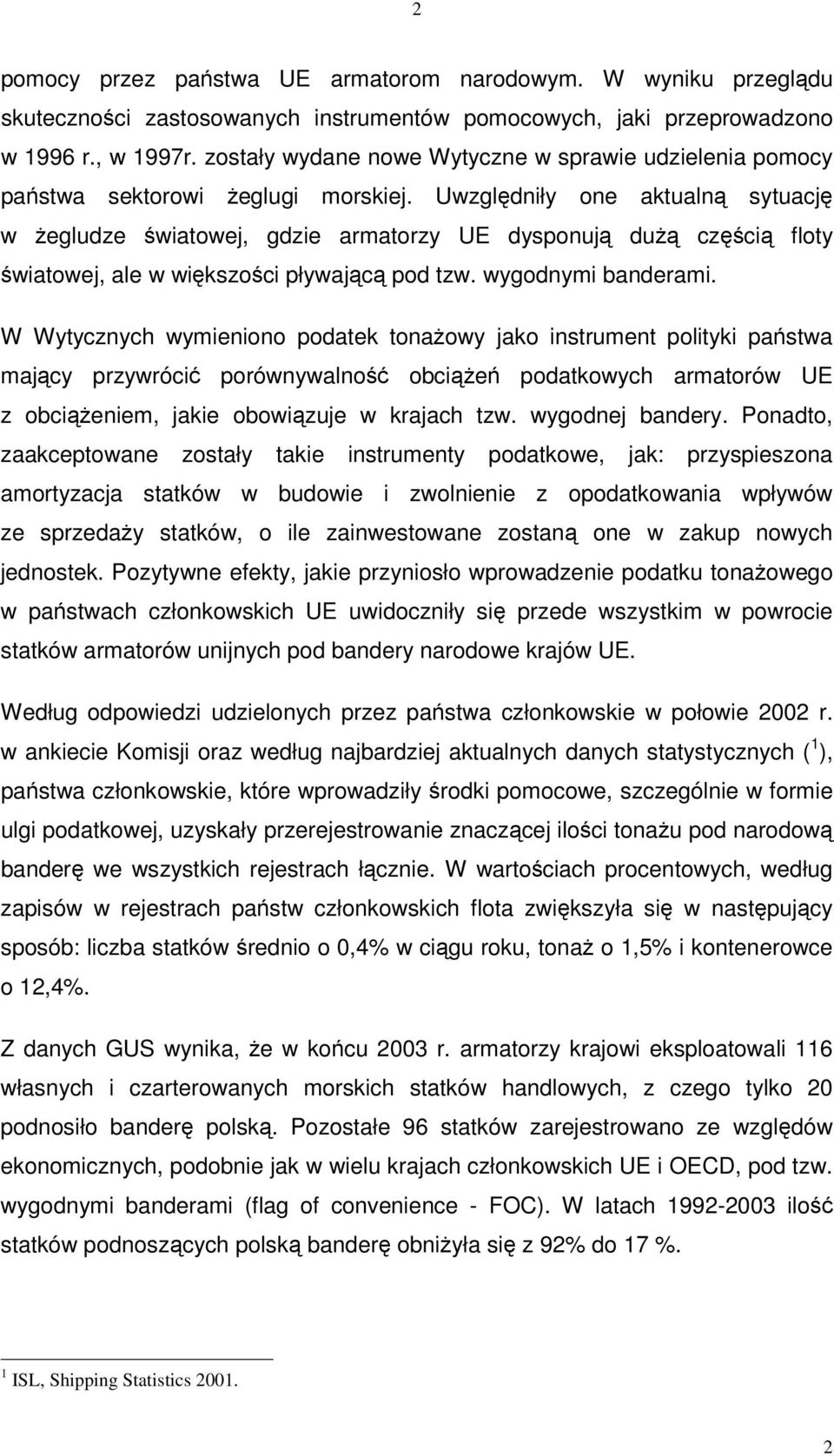 Uwzgldniły one aktualn sytuacj w egludze wiatowej, gdzie armatorzy UE dysponuj du czci floty wiatowej, ale w wikszoci pływajc pod tzw. wygodnymi banderami.