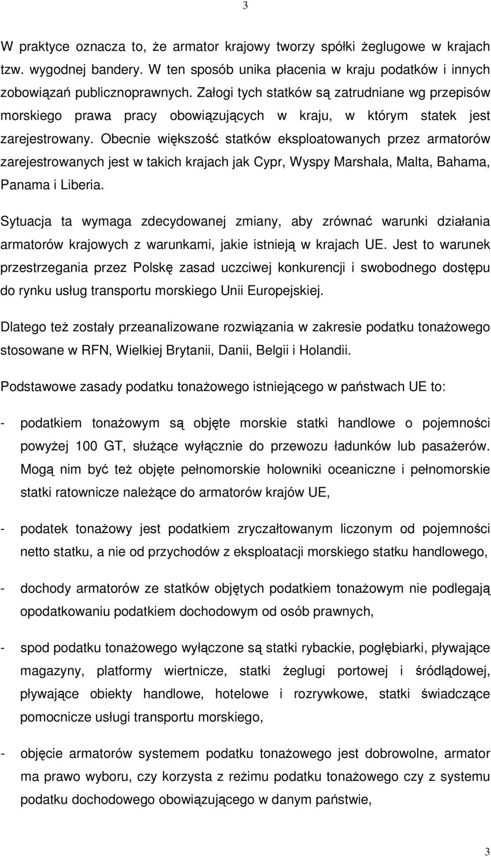 Obecnie wikszo statków eksploatowanych przez armatorów zarejestrowanych jest w takich krajach jak Cypr, Wyspy Marshala, Malta, Bahama, Panama i Liberia.