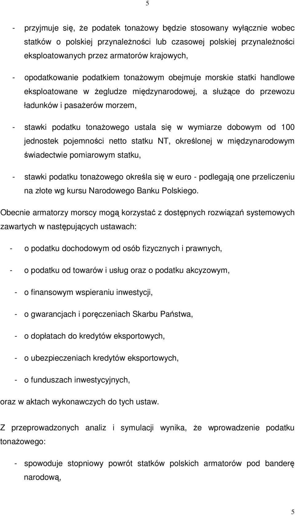 100 jednostek pojemnoci netto statku NT, okrelonej w midzynarodowym wiadectwie pomiarowym statku, - stawki podatku tonaowego okrela si w euro - podlegaj one przeliczeniu na złote wg kursu Narodowego