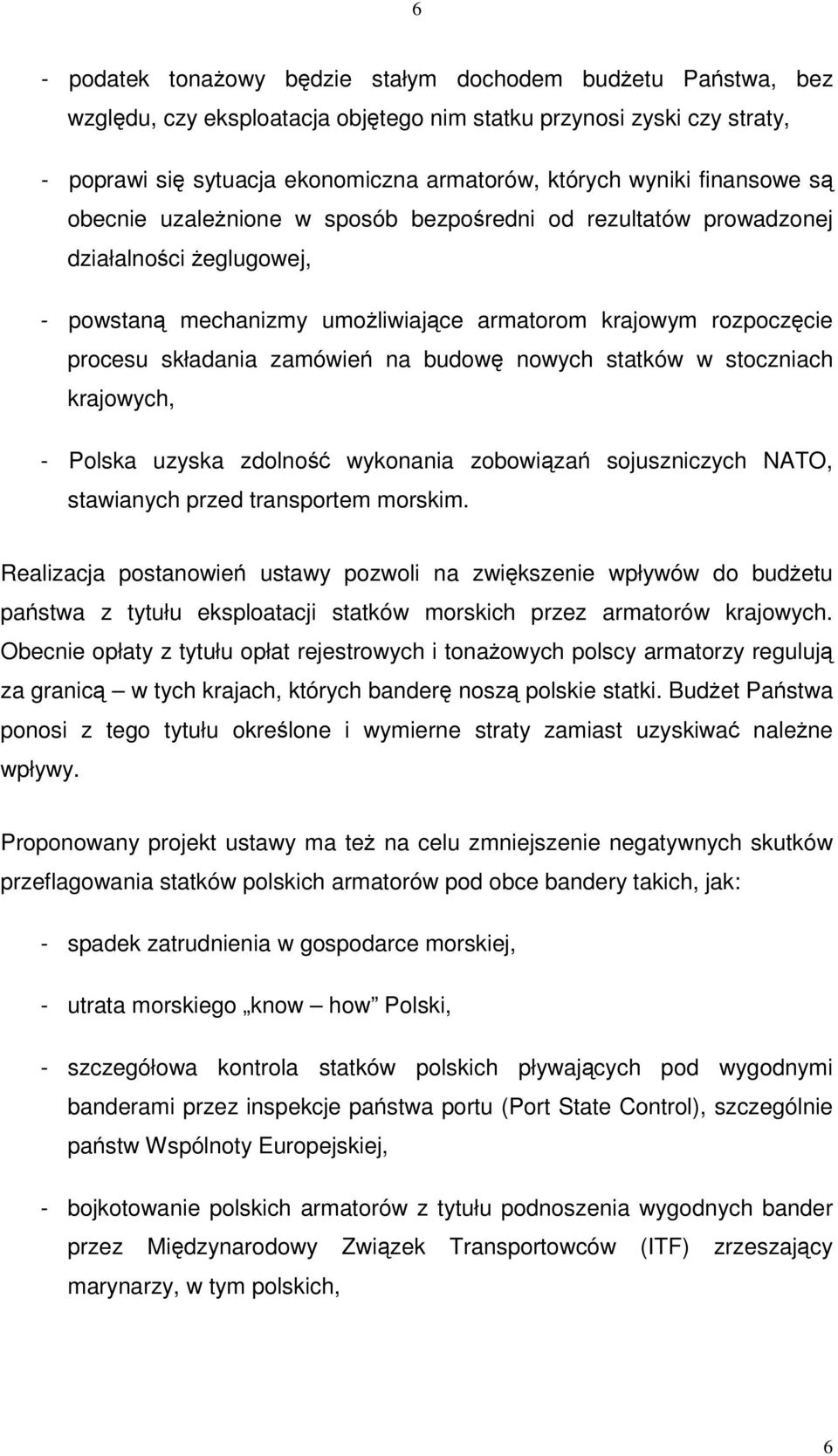 nowych statków w stoczniach krajowych, - Polska uzyska zdolno wykonania zobowiza sojuszniczych NATO, stawianych przed transportem morskim.