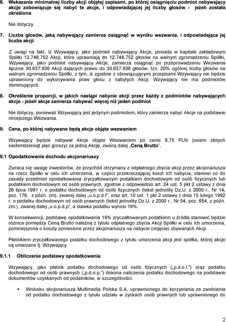 752 Akcji, które uprawniają do 12.748.752 głosów na walnym zgromadzeniu Spółki, Wzywający, jako podmiot nabywający Akcje, zamierza osiągnąć po przeprowadzeniu Wezwania łącznie 30.637.