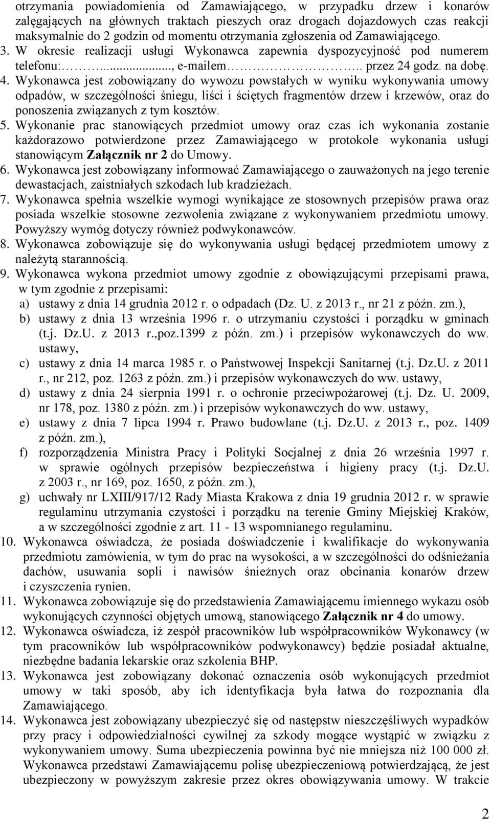 Wykonawca jest zobowiązany do wywozu powstałych w wyniku wykonywania umowy odpadów, w szczególności śniegu, liści i ściętych fragmentów drzew i krzewów, oraz do ponoszenia związanych z tym kosztów. 5.