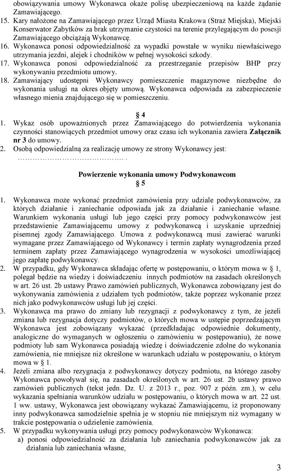Wykonawcę. 16. Wykonawca ponosi odpowiedzialność za wypadki powstałe w wyniku niewłaściwego utrzymania jezdni, alejek i chodników w pełnej wysokości szkody. 17.