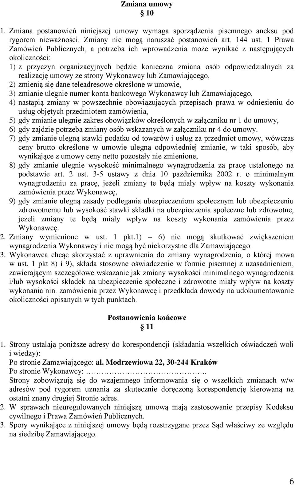 strony Wykonawcy lub Zamawiającego, 2) zmienią się dane teleadresowe określone w umowie, 3) zmianie ulegnie numer konta bankowego Wykonawcy lub Zamawiającego, 4) nastąpią zmiany w powszechnie