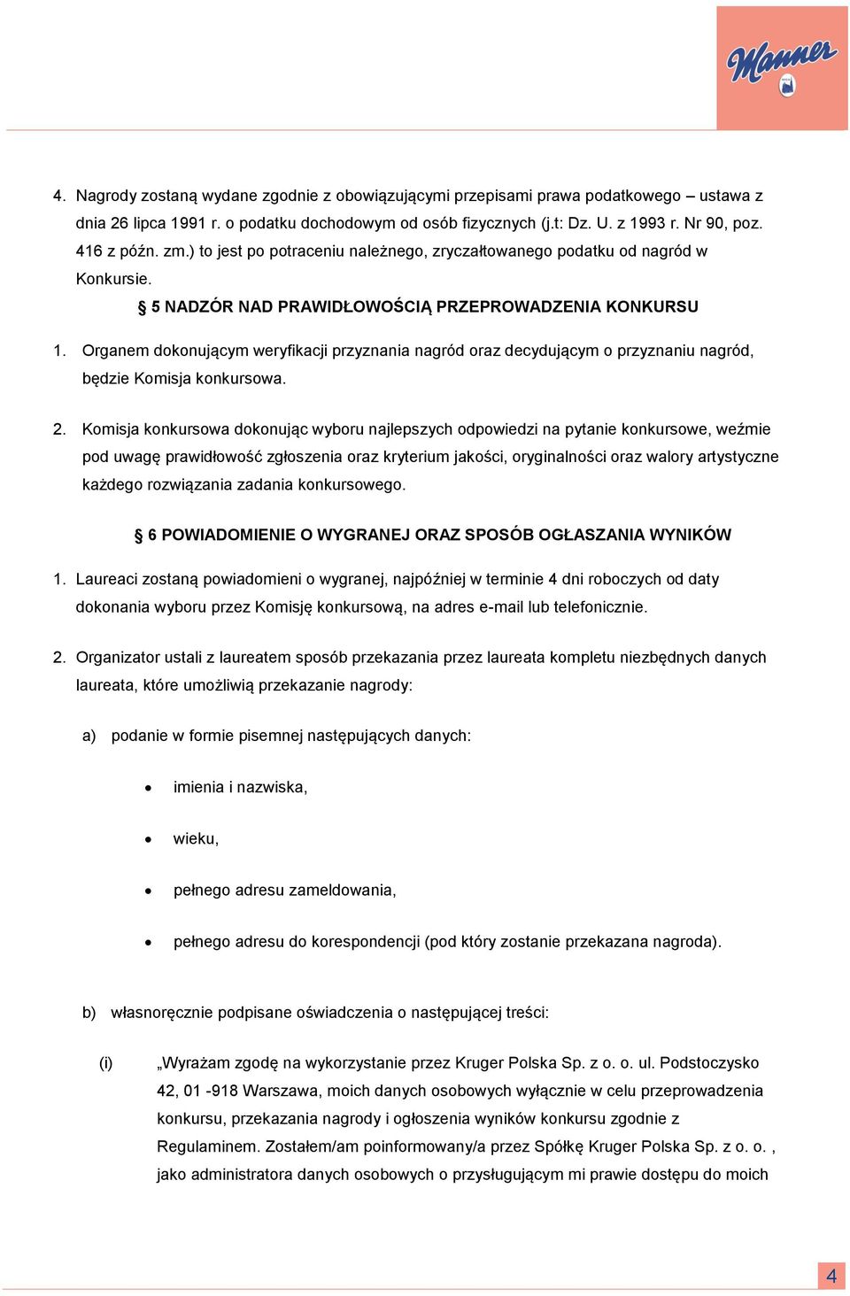 Organem dokonującym weryfikacji przyznania nagród oraz decydującym o przyznaniu nagród, będzie Komisja konkursowa. 2.