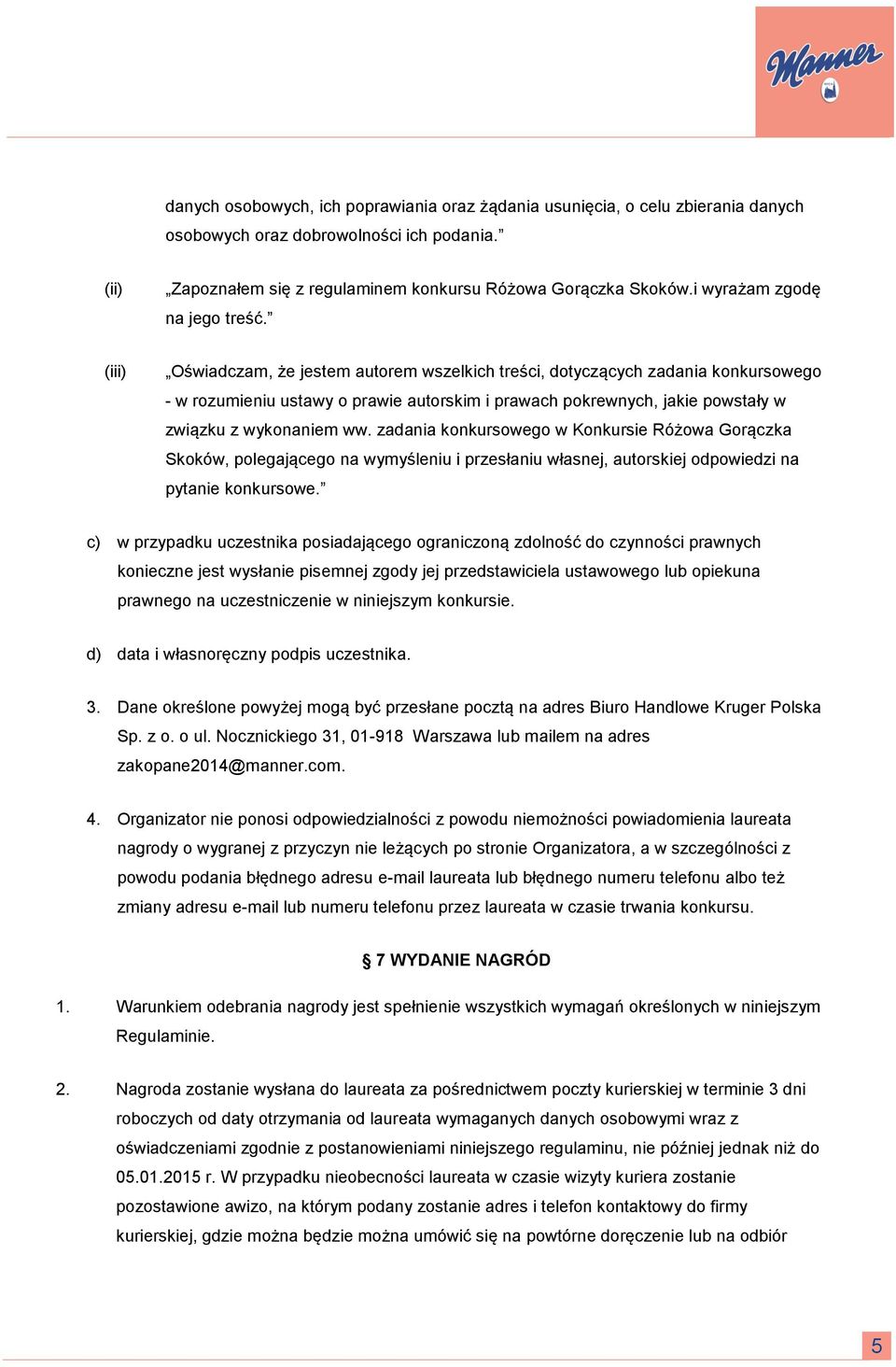 (iii) Oświadczam, że jestem autorem wszelkich treści, dotyczących zadania konkursowego - w rozumieniu ustawy o prawie autorskim i prawach pokrewnych, jakie powstały w związku z wykonaniem ww.