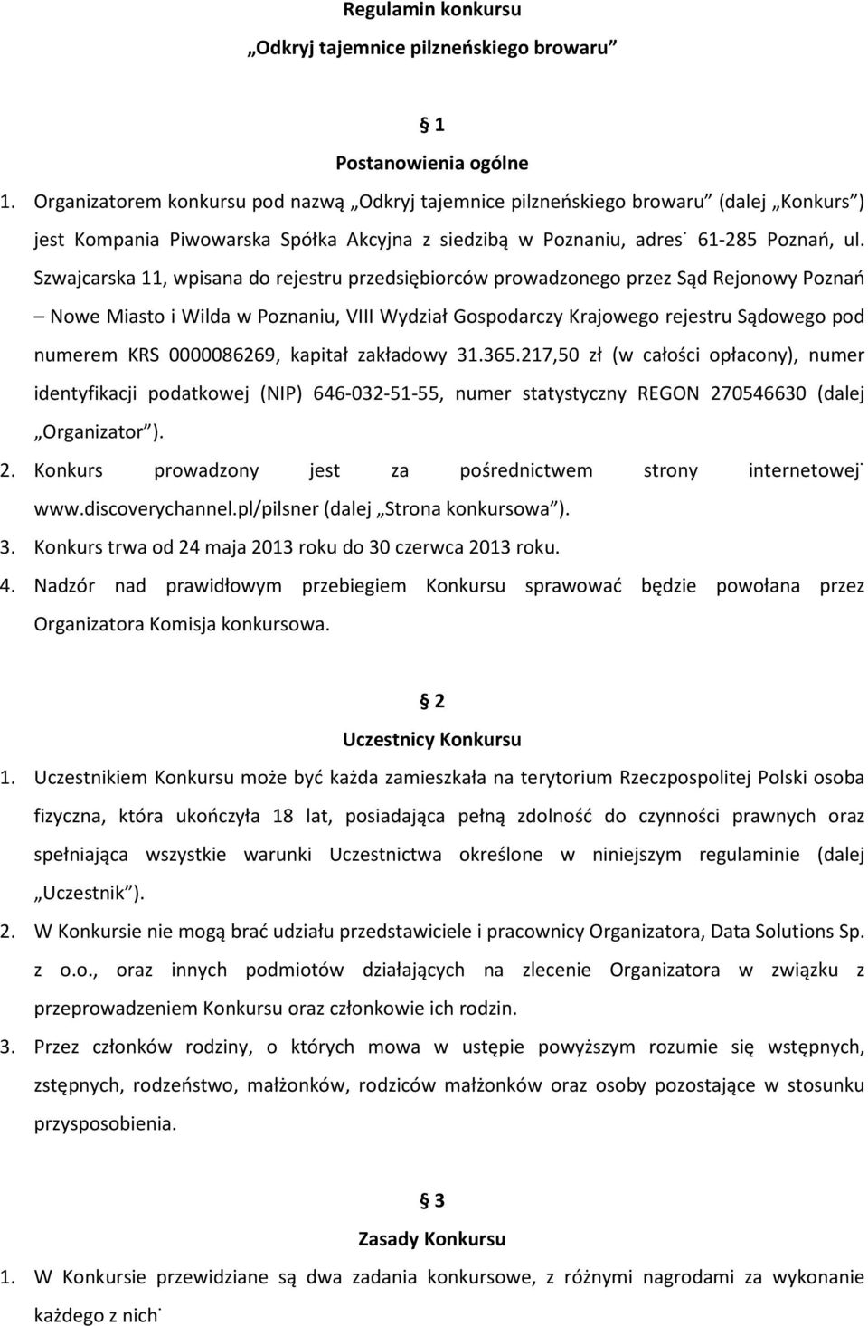 Szwajcarska 11, wpisana do rejestru przedsiębiorców prowadzonego przez Sąd Rejonowy Poznań Nowe Miasto i Wilda w Poznaniu, VIII Wydział Gospodarczy Krajowego rejestru Sądowego pod numerem KRS