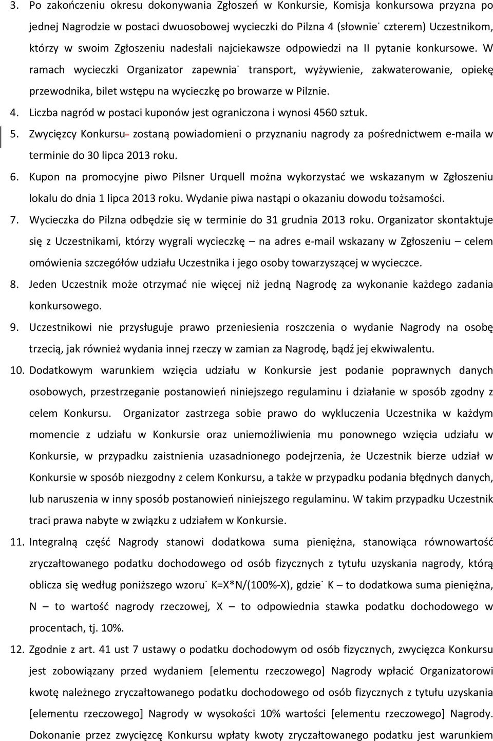 W ramach wycieczki Organizator zapewnia: transport, wyżywienie, zakwaterowanie, opiekę przewodnika, bilet wstępu na wycieczkę po browarze w Pilznie. 4.