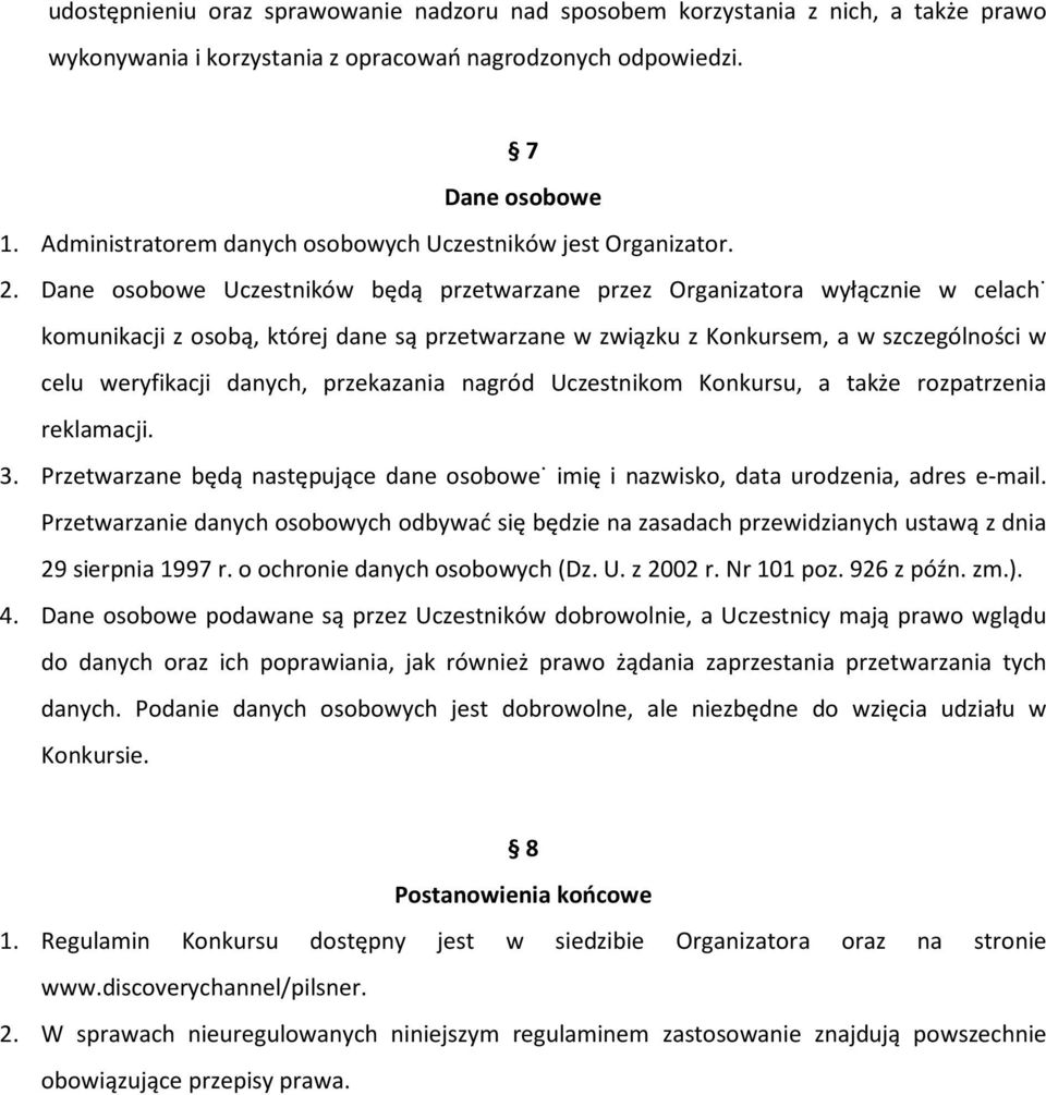 Dane osobowe Uczestników będą przetwarzane przez Organizatora wyłącznie w celach: komunikacji z osobą, której dane są przetwarzane w związku z Konkursem, a w szczególności w celu weryfikacji danych,