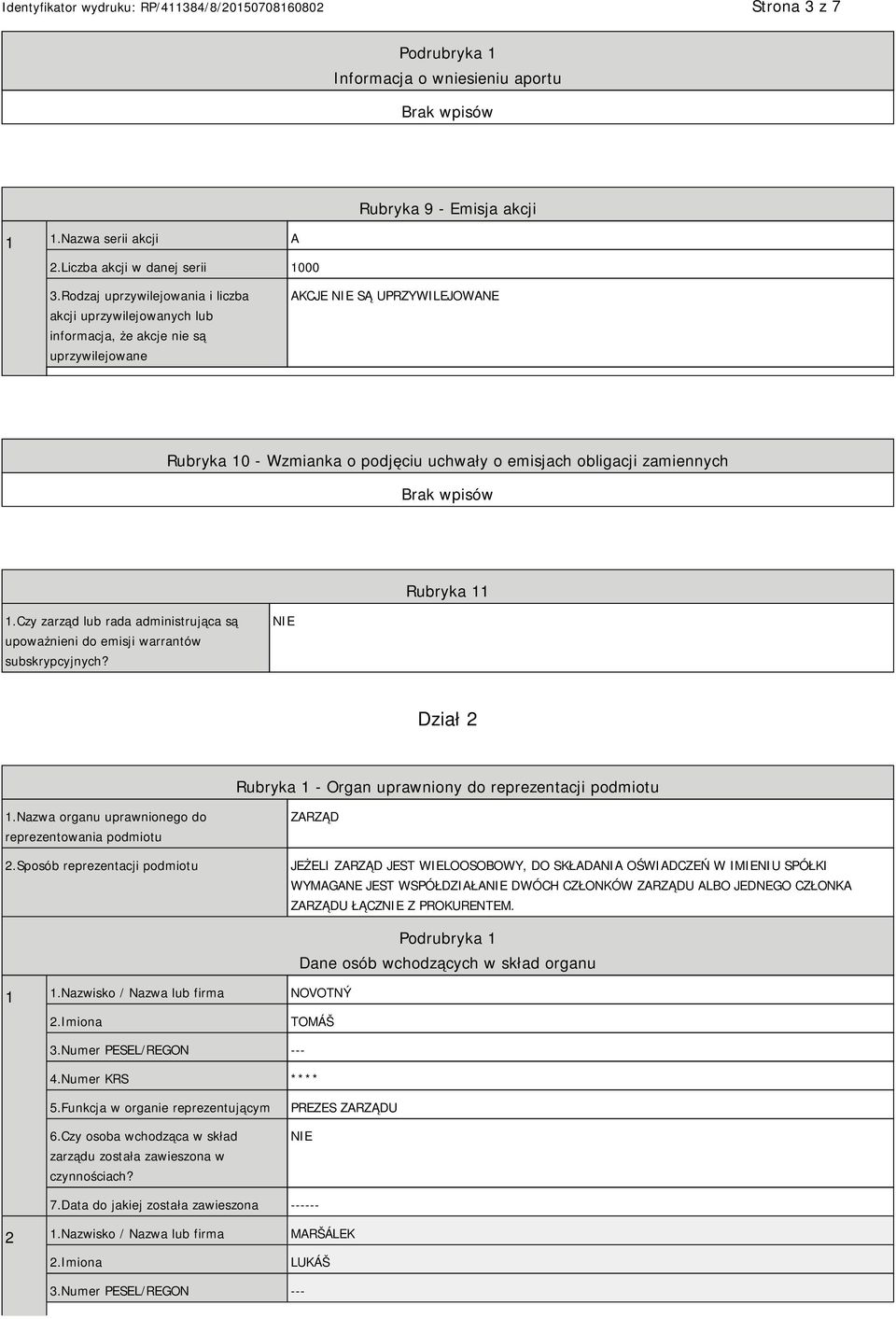 zamiennych Rubryka 11 1.Czy zarząd lub rada administrująca są upoważnieni do emisji warrantów subskrypcyjnych? Dział 2 Rubryka 1 - Organ uprawniony do reprezentacji podmiotu 1.