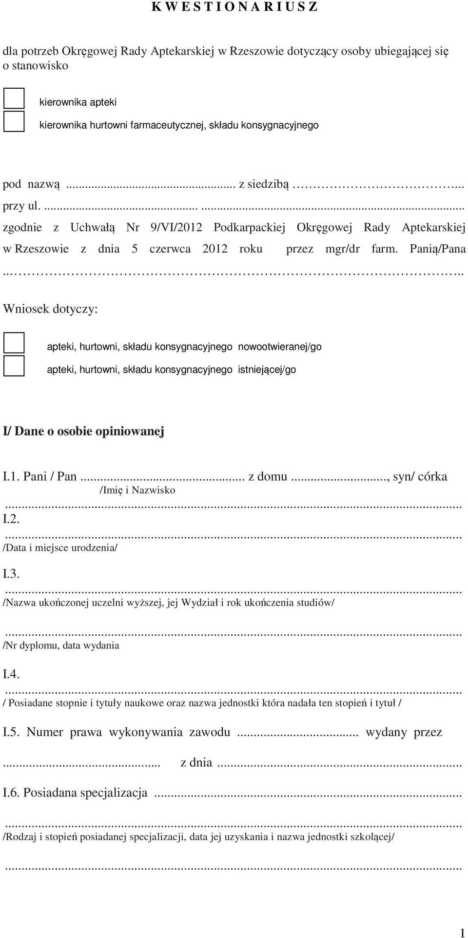 ... Wniosek dotyczy: apteki, hurtowni, składu konsygnacyjnego nowootwieranej/go apteki, hurtowni, składu konsygnacyjnego istniejącej/go I/ Dane o osobie opiniowanej I.1. Pani / Pan... z domu.