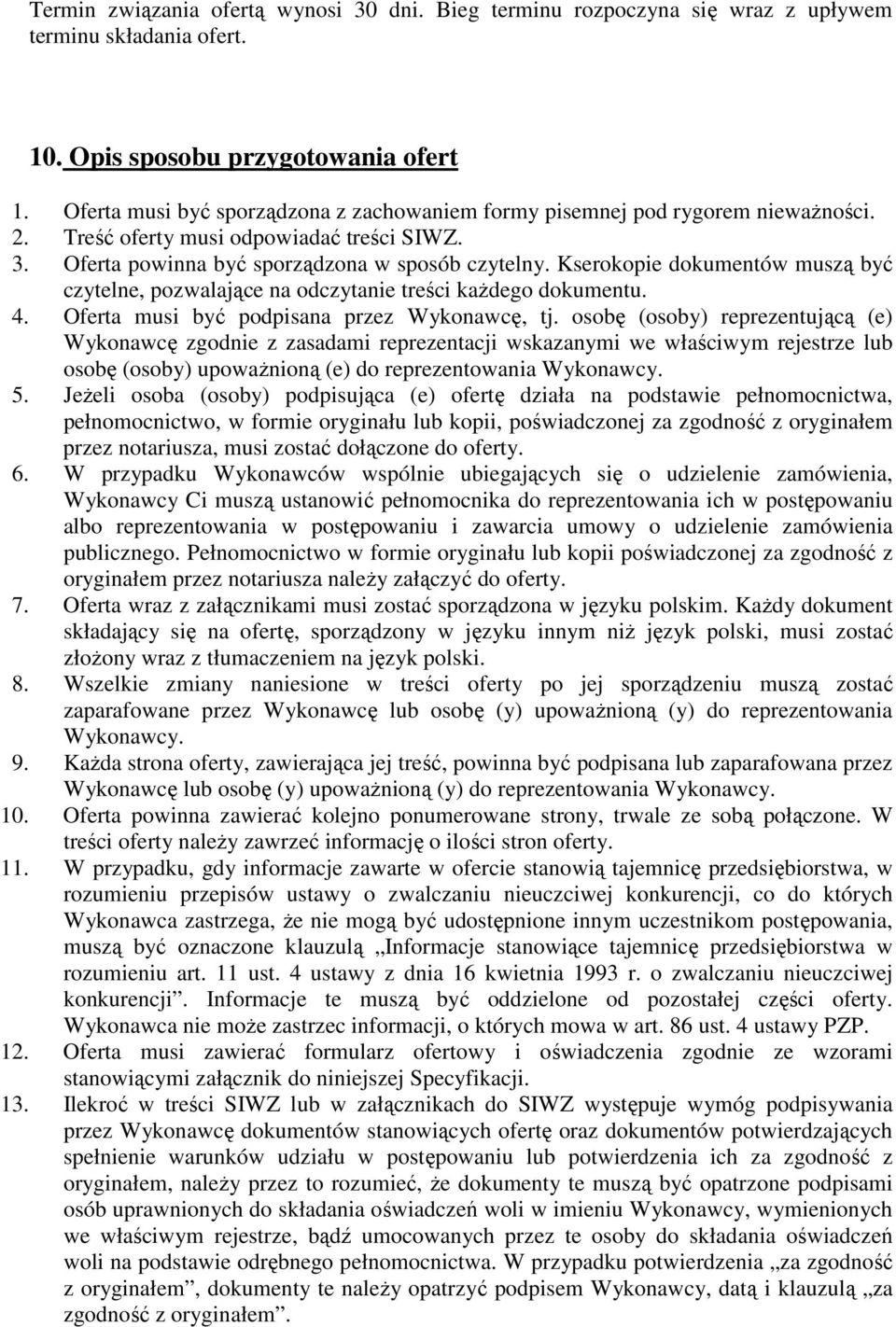 Kserokopie dokumentów muszą być czytelne, pozwalające na odczytanie treści kaŝdego dokumentu. 4. Oferta musi być podpisana przez Wykonawcę, tj.