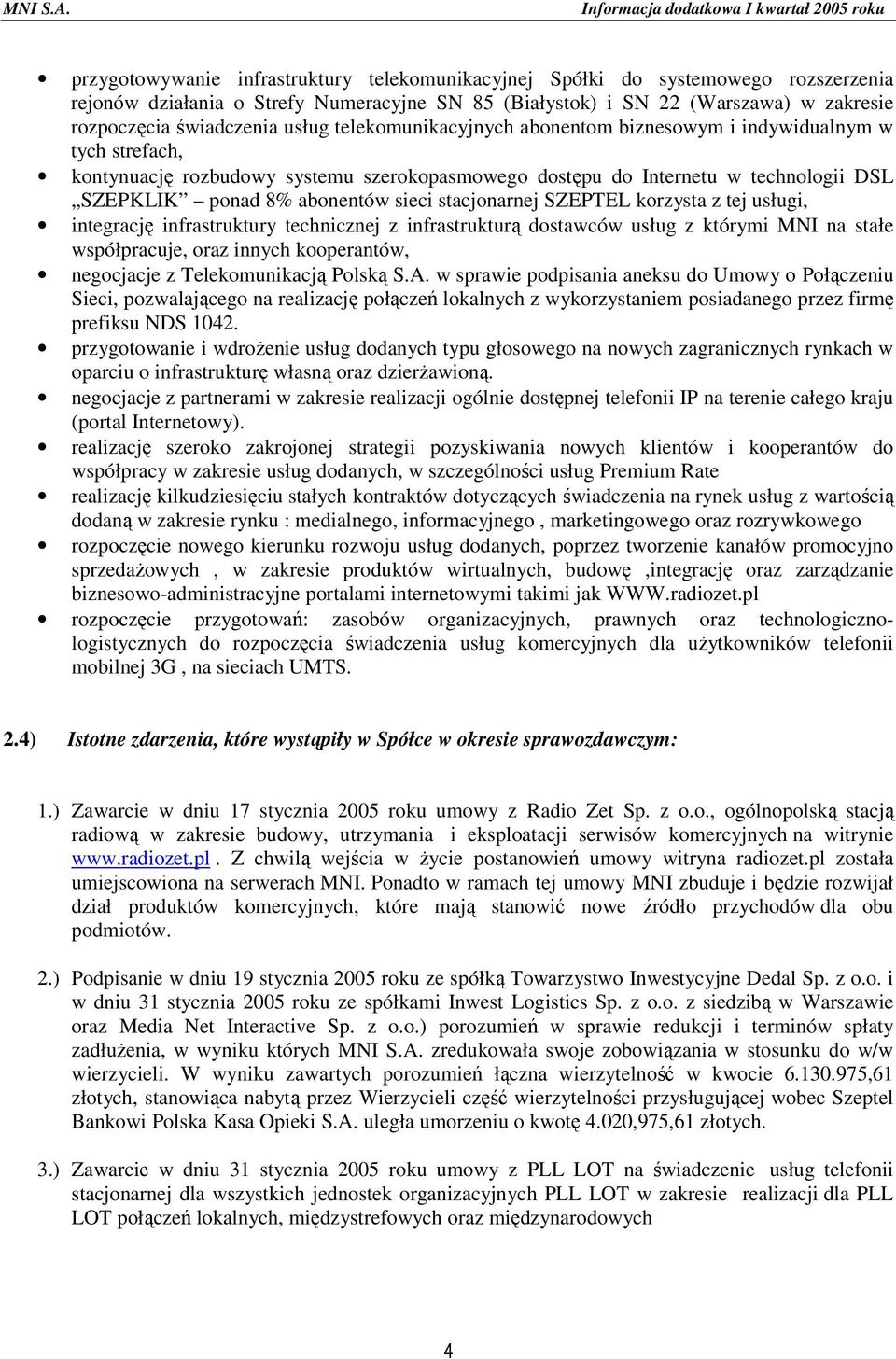 stacjonarnej SZEPTEL korzysta z tej usługi, integrację infrastruktury technicznej z infrastrukturą dostawców usług z którymi MNI na stałe współpracuje, oraz innych kooperantów, negocjacje z