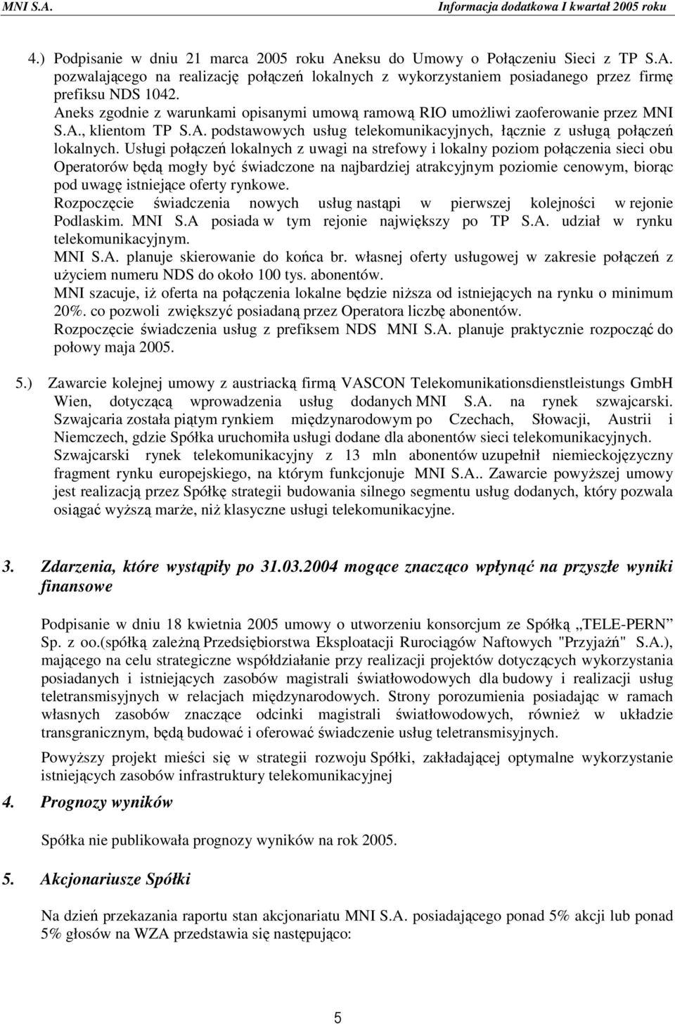 Usługi połączeń lokalnych z uwagi na strefowy i lokalny poziom połączenia sieci obu Operatorów będą mogły być świadczone na najbardziej atrakcyjnym poziomie cenowym, biorąc pod uwagę istniejące