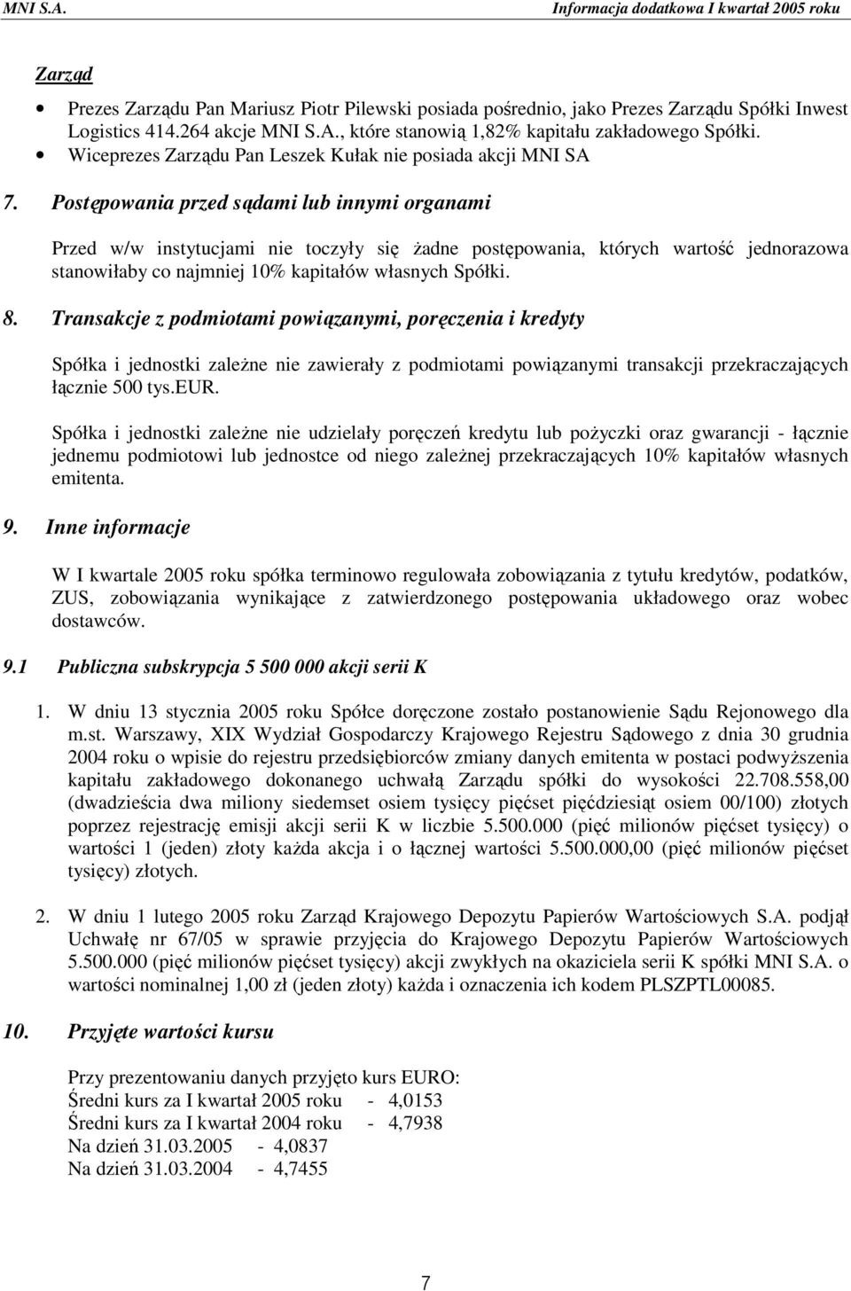 Postępowania przed sądami lub innymi organami Przed w/w instytucjami nie toczyły się Ŝadne postępowania, których wartość jednorazowa stanowiłaby co najmniej 1% kapitałów własnych Spółki. 8.