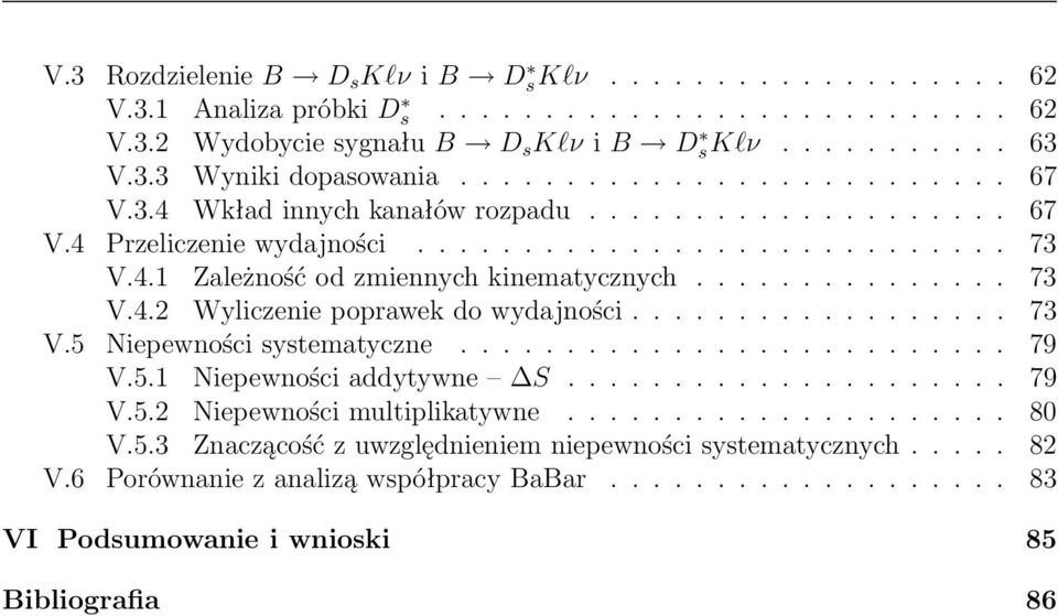 ................. 73 V.5 Niepewności systematyczne.......................... 79 V.5.1 Niepewności addytywne S..................... 79 V.5.2 Niepewności multiplikatywne..................... 8 V.5.3 Znaczącość z uwzględnieniem niepewności systematycznych.