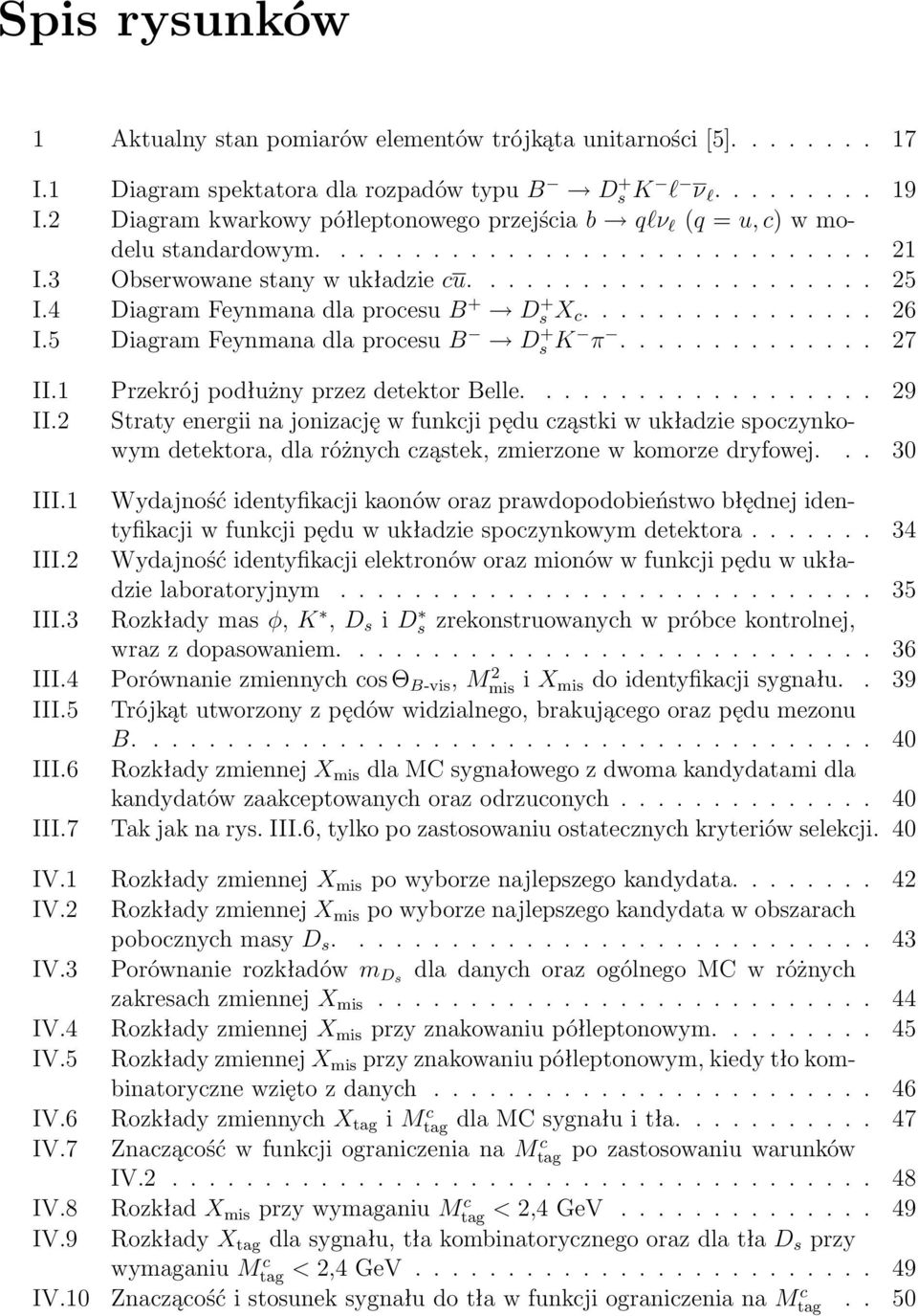 4 Diagram Feynmana dla procesu B + D s + X c................ 26 I.5 Diagram Feynmana dla procesu B D s + K π.............. 27 II.1 Przekrój podłużny przez detektor Belle................... 29 II.