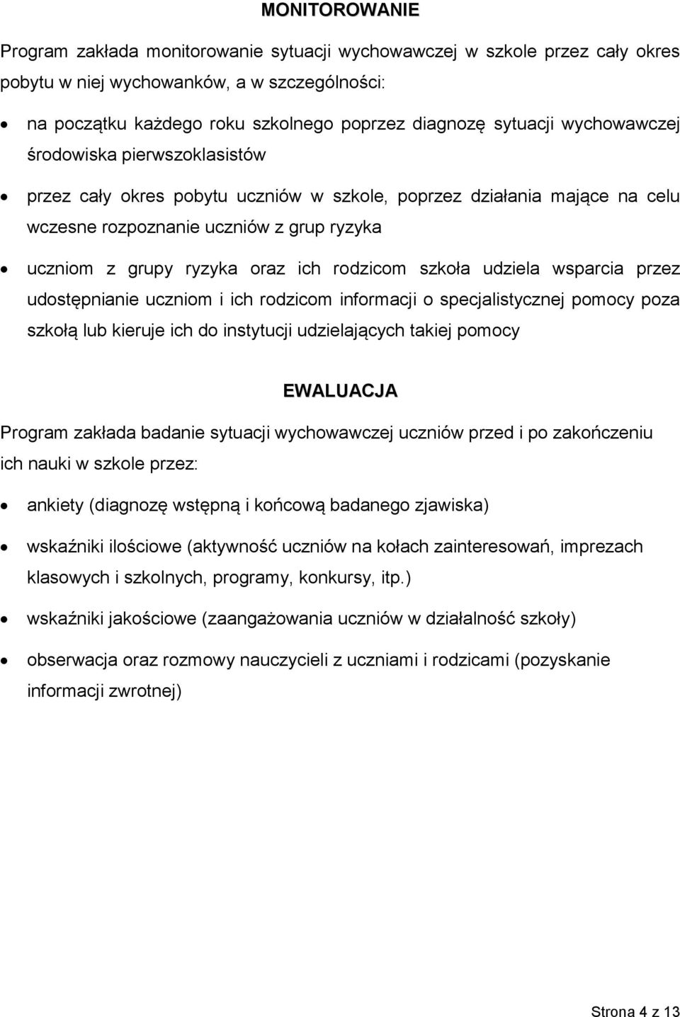 szkoła udziela wsparcia przez udostępnianie uczniom i ich rodzicom informacji o specjalistycznej pomocy poza szkołą lub kieruje ich do instytucji udzielających takiej pomocy EWALUACJA Program zakłada