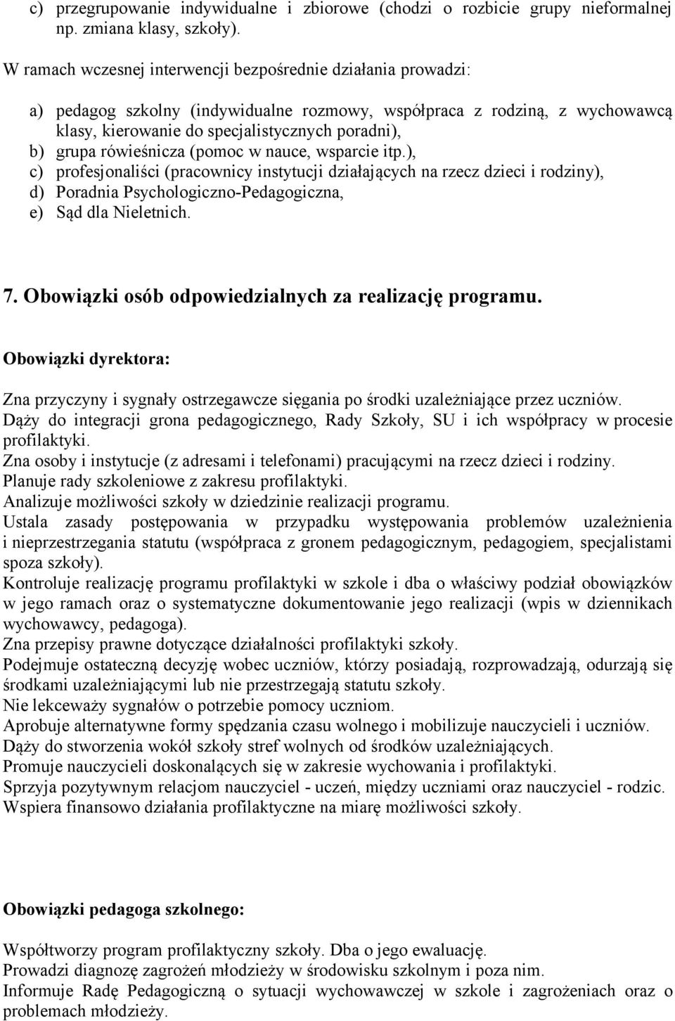rówieśnicza (pomoc w nauce, wsparcie itp.), c) profesjonaliści (pracownicy instytucji działających na rzecz dzieci i rodziny), d) Poradnia Psychologiczno-Pedagogiczna, e) Sąd dla Nieletnich. 7.