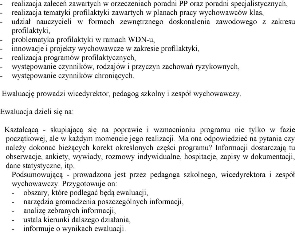 profilaktycznych, - występowanie czynników, rodzajów i przyczyn zachowań ryzykownych, - występowanie czynników chroniących. Ewaluację prowadzi wicedyrektor, pedagog szkolny i zespół wychowawczy.
