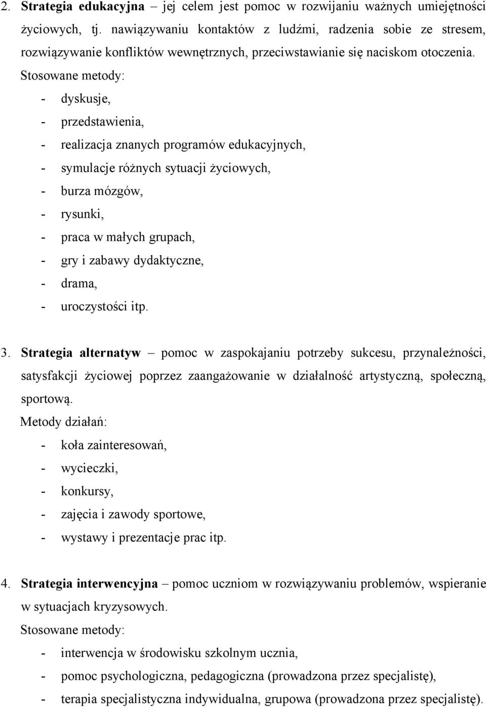 Stosowane metody: - dyskusje, - przedstawienia, - realizacja znanych programów edukacyjnych, - symulacje różnych sytuacji życiowych, - burza mózgów, - rysunki, - praca w małych grupach, - gry i