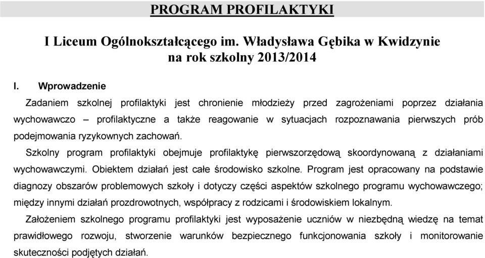 podejmowania ryzykownych zachowań. Szkolny program profilaktyki obejmuje profilaktykę pierwszorzędową skoordynowaną z działaniami wychowawczymi. Obiektem działań jest całe środowisko szkolne.