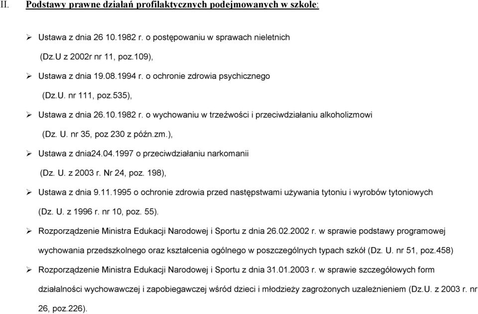 1997 o przeciwdziałaniu narkomanii (Dz. U. z 2003 r. Nr 24, poz. 198), Ustawa z dnia 9.11.1995 o ochronie zdrowia przed następstwami używania tytoniu i wyrobów tytoniowych (Dz. U. z 1996 r.