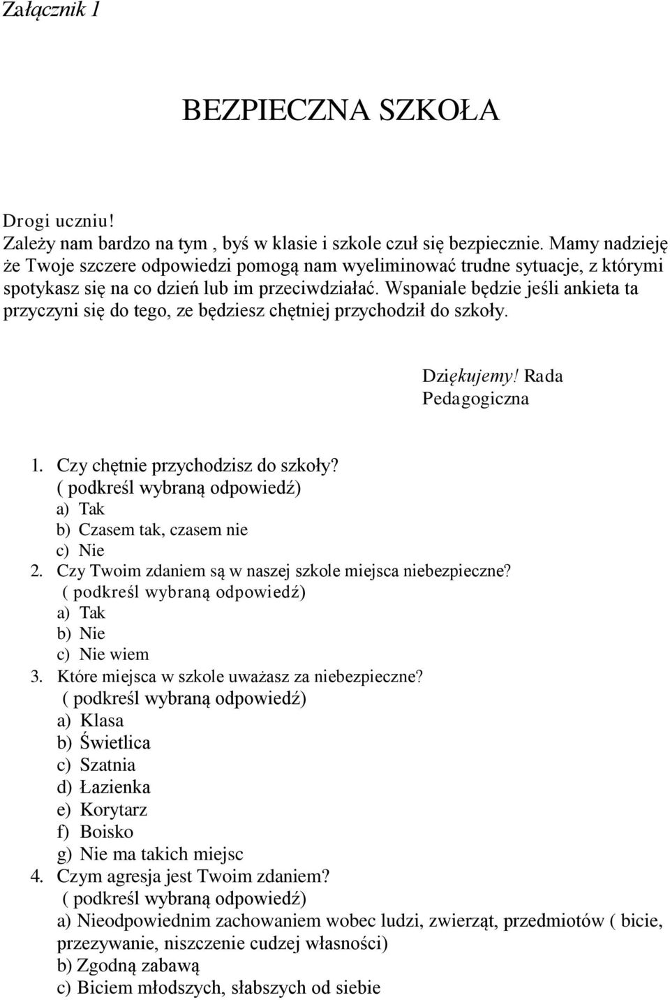 Wspaniale będzie jeśli ankieta ta przyczyni się do tego, ze będziesz chętniej przychodził do szkoły. Dziękujemy! Rada Pedagogiczna 1. Czy chętnie przychodzisz do szkoły?