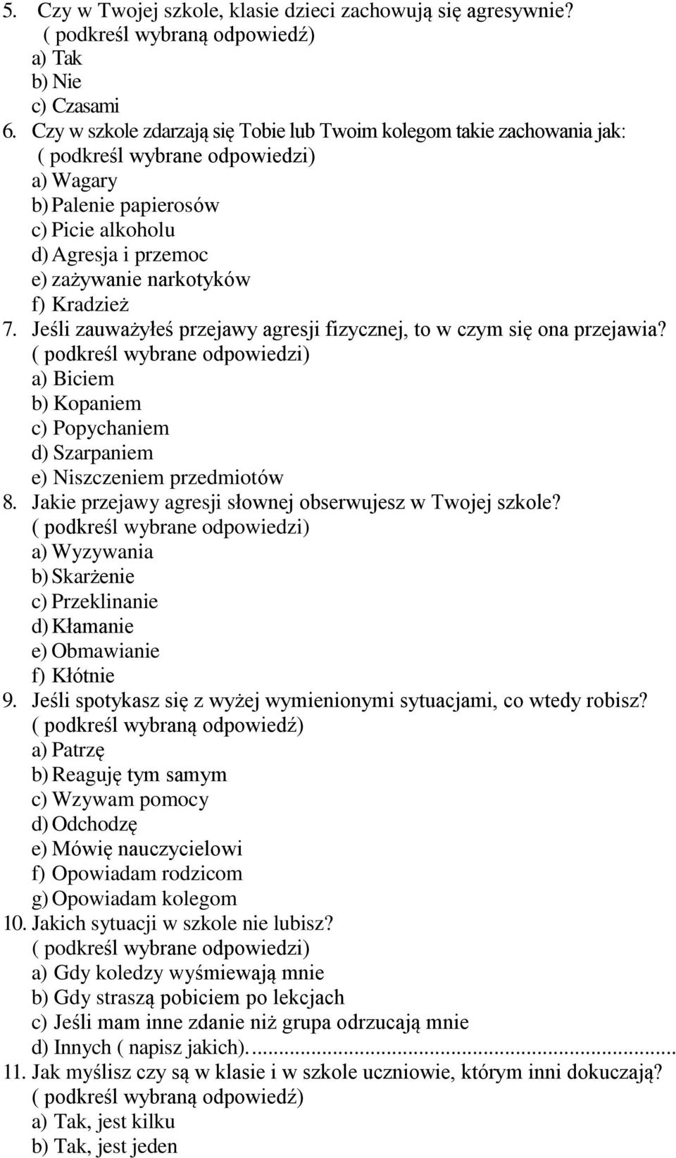 f) Kradzież 7. Jeśli zauważyłeś przejawy agresji fizycznej, to w czym się ona przejawia? ( podkreśl wybrane odpowiedzi) a) Biciem b) Kopaniem c) Popychaniem d) Szarpaniem e) Niszczeniem przedmiotów 8.