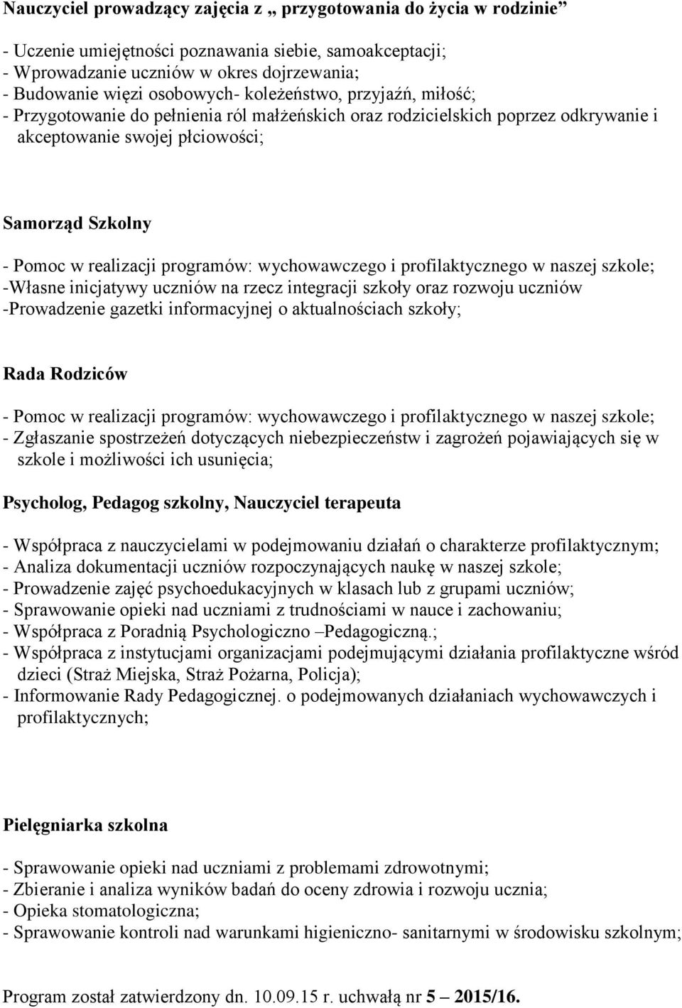 wychowawczego i profilaktycznego w naszej szkole; -Własne inicjatywy uczniów na rzecz integracji szkoły oraz rozwoju uczniów -Prowadzenie gazetki informacyjnej o aktualnościach szkoły; Rada Rodziców
