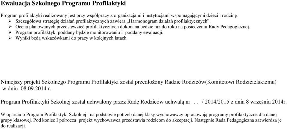 Ocena planowanych przedsięwzięć profilaktycznych dokonana będzie raz do roku na posiedzeniu Rady Pedagogicznej. Program profilaktyki poddany będzie monitorowaniu i poddany ewaluacji.