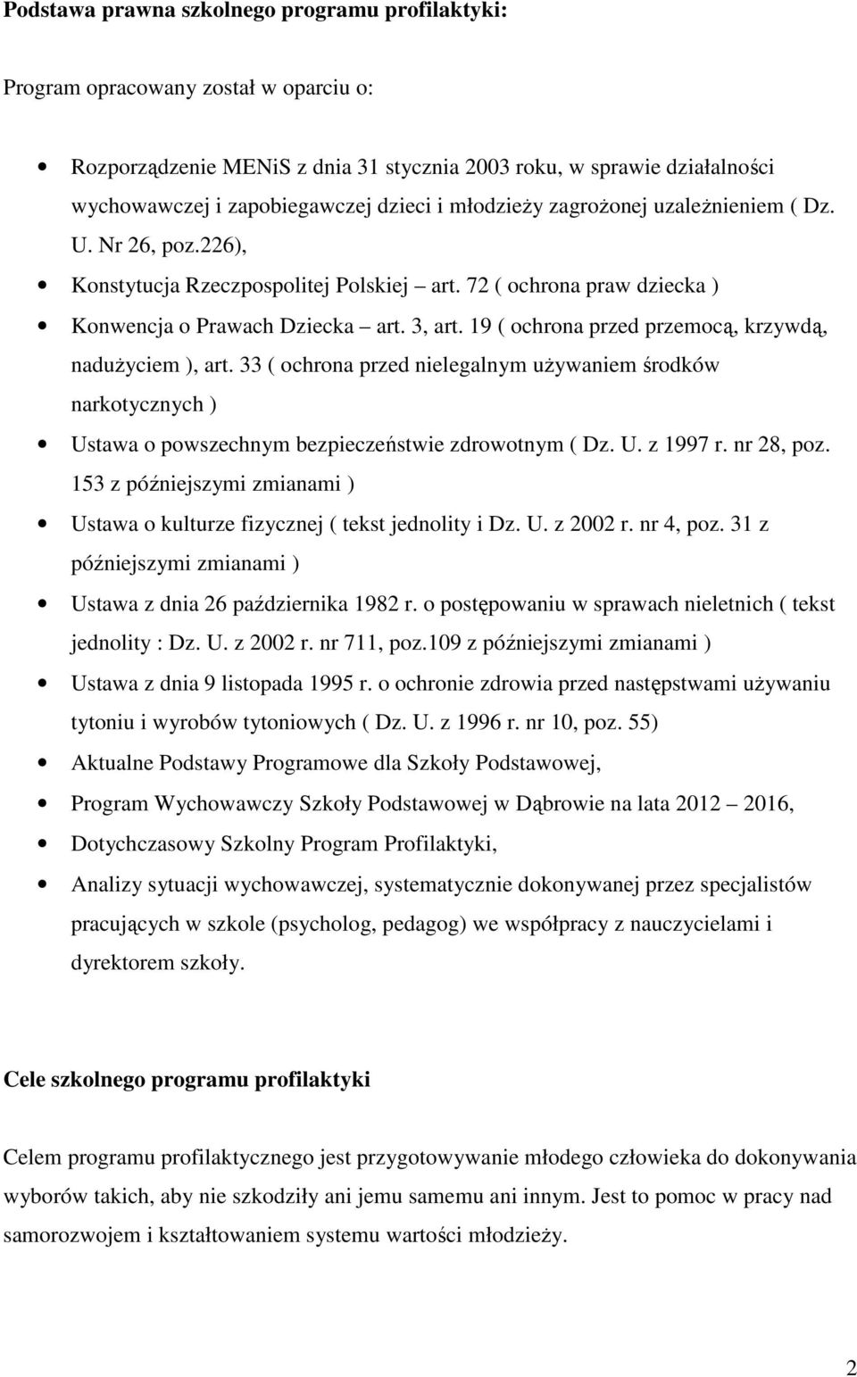 19 ( ochrona przed przemocą, krzywdą, nadużyciem ), art. 33 ( ochrona przed nielegalnym używaniem środków narkotycznych ) Ustawa o powszechnym bezpieczeństwie zdrowotnym ( Dz. U. z 1997 r. nr 28, poz.