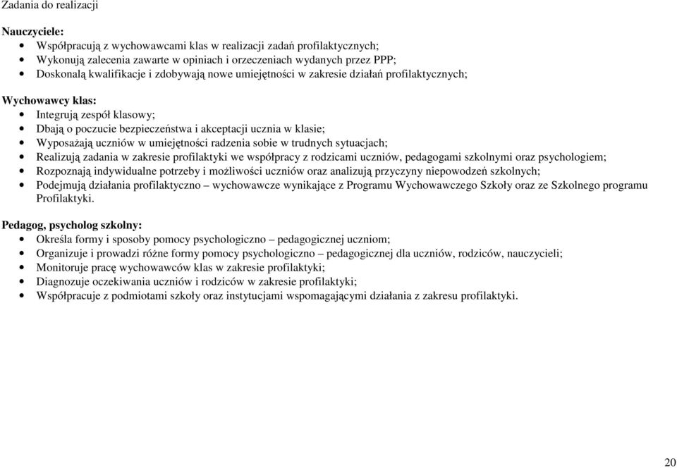 uczniów w umiejętności radzenia sobie w trudnych sytuacjach; Realizują zadania w zakresie profilaktyki we współpracy z rodzicami uczniów, pedagogami szkolnymi oraz psychologiem; Rozpoznają