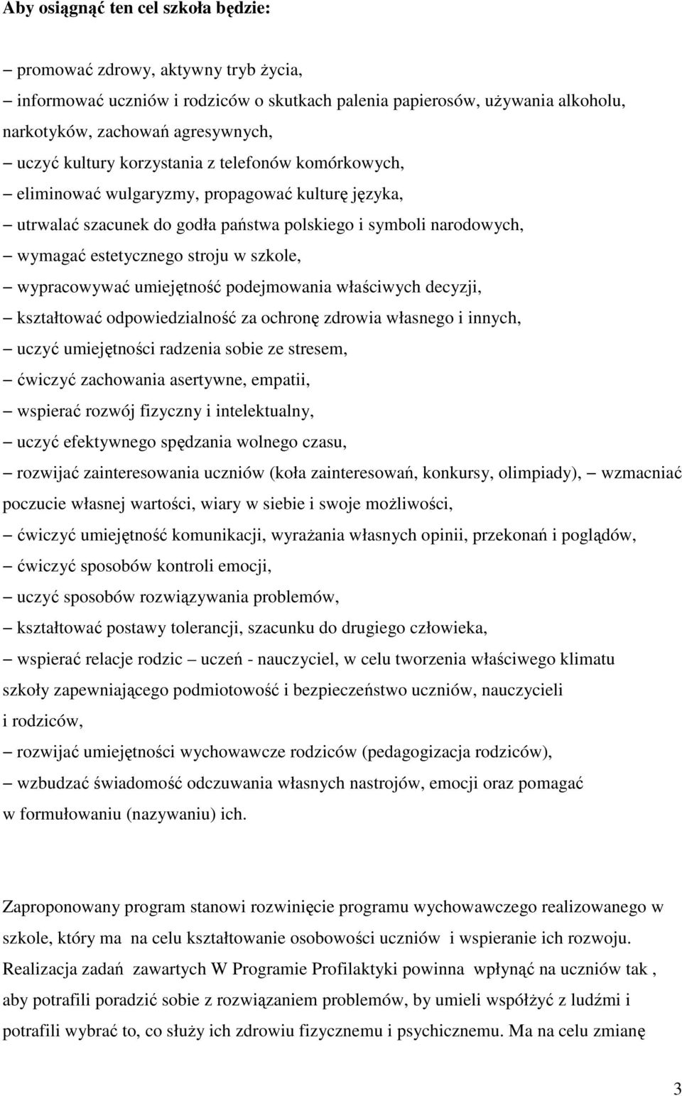wypracowywać umiejętność podejmowania właściwych decyzji, kształtować odpowiedzialność za ochronę zdrowia własnego i innych, uczyć umiejętności radzenia sobie ze stresem, ćwiczyć zachowania