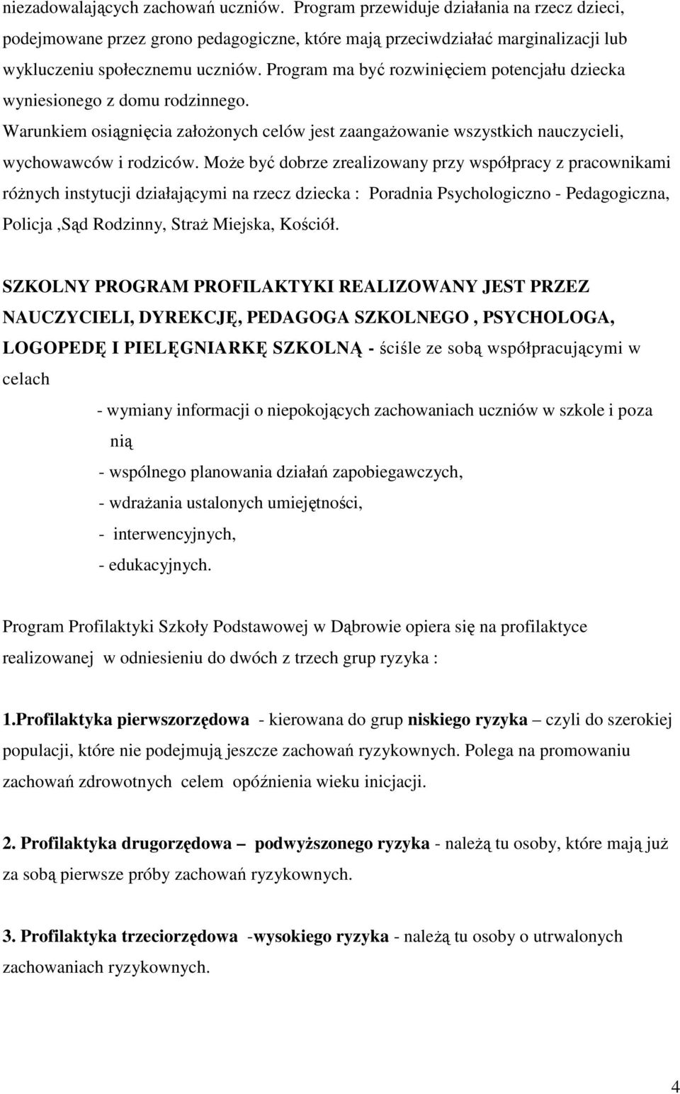 Może być dobrze zrealizowany przy współpracy z pracownikami różnych instytucji działającymi na rzecz dziecka : Poradnia Psychologiczno - Pedagogiczna, Policja,Sąd Rodzinny, Straż Miejska, Kościół.